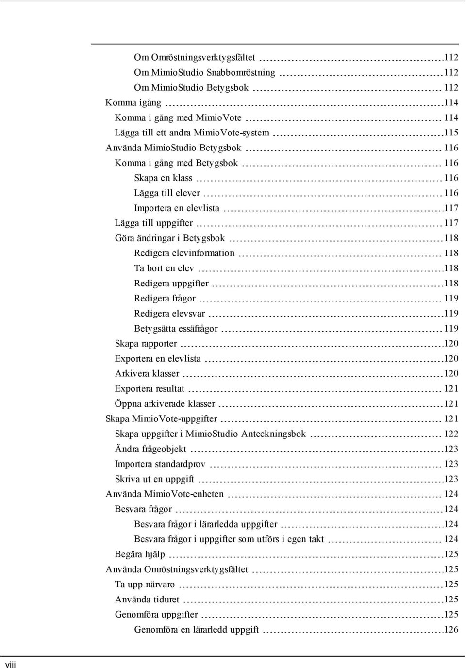 elevinformation 118 Ta bort en elev 118 Redigera uppgifter 118 Redigera frågor 119 Redigera elevsvar 119 Betygsätta essäfrågor 119 Skapa rapporter 120 Exportera en elevlista 120 Arkivera klasser 120