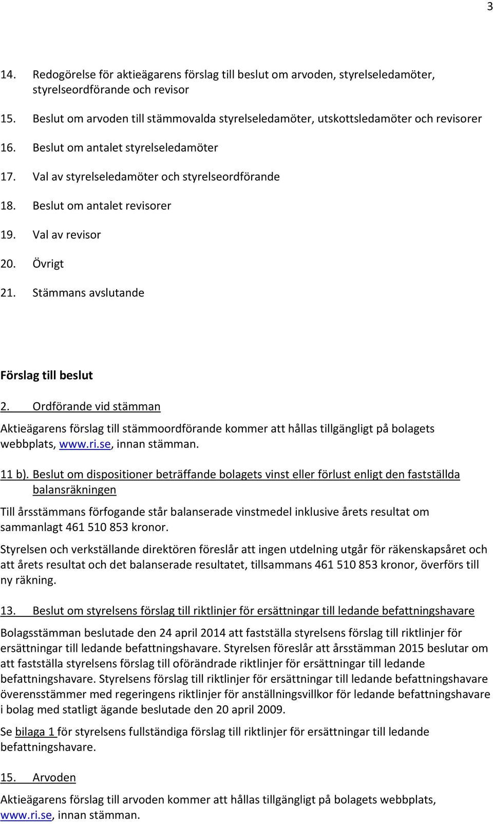 Beslut om antalet revisorer 19. Val av revisor 20. Övrigt 21. Stämmans avslutande Förslag till beslut 2.