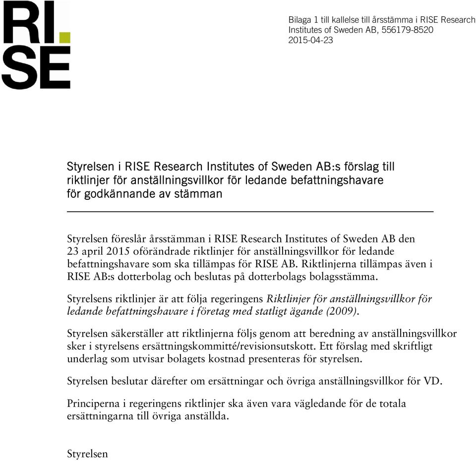 anställningsvillkor för ledande befattningshavare som ska tillämpas för RISE AB. Riktlinjerna tillämpas även i RISE AB:s dotterbolag och beslutas på dotterbolags bolagsstämma.