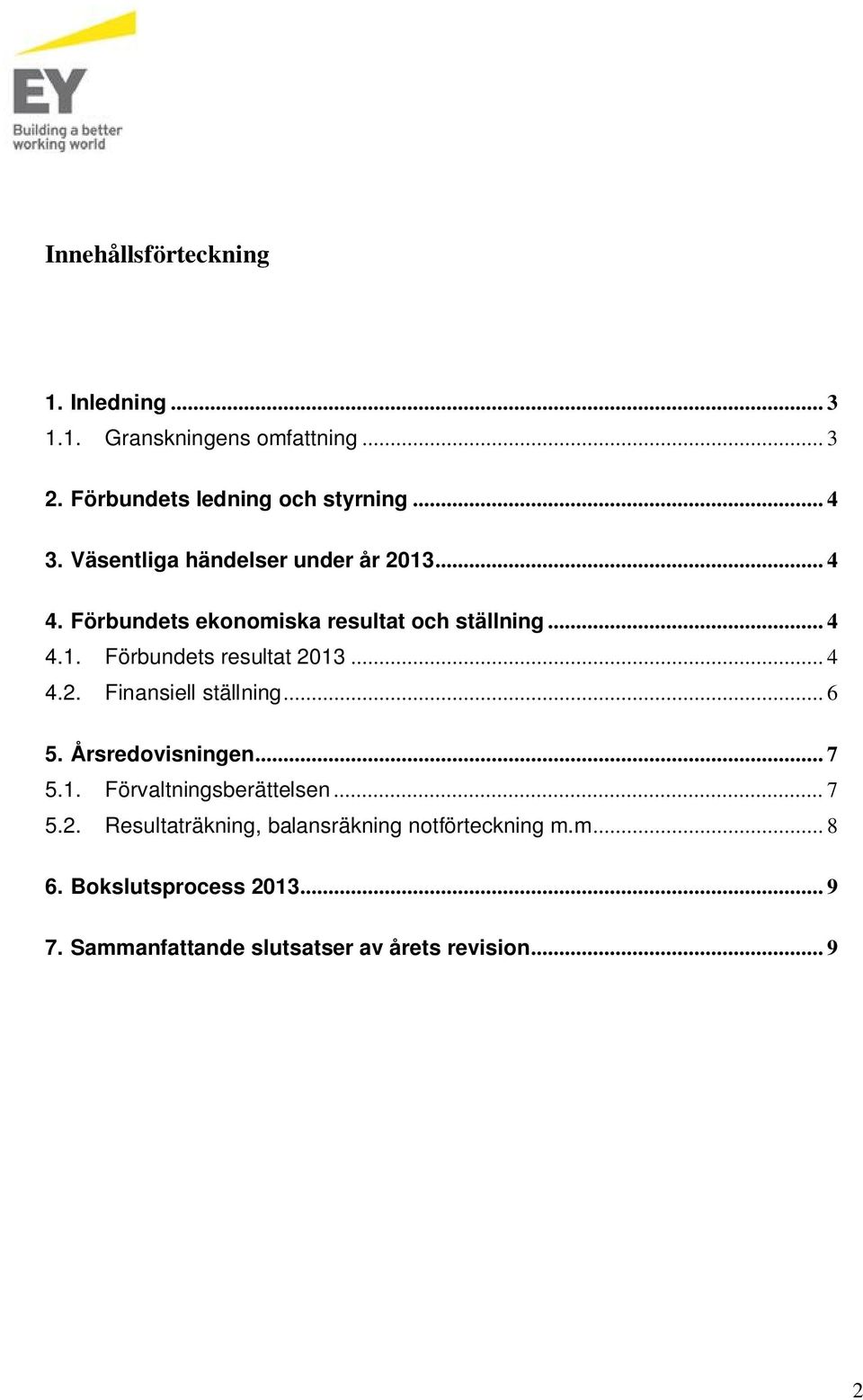 .. 4 4.2. Finansiell ställning... 6 5. Årsredovisningen... 7 5.1. Förvaltningsberättelsen... 7 5.2. Resultaträkning, balansräkning notförteckning m.
