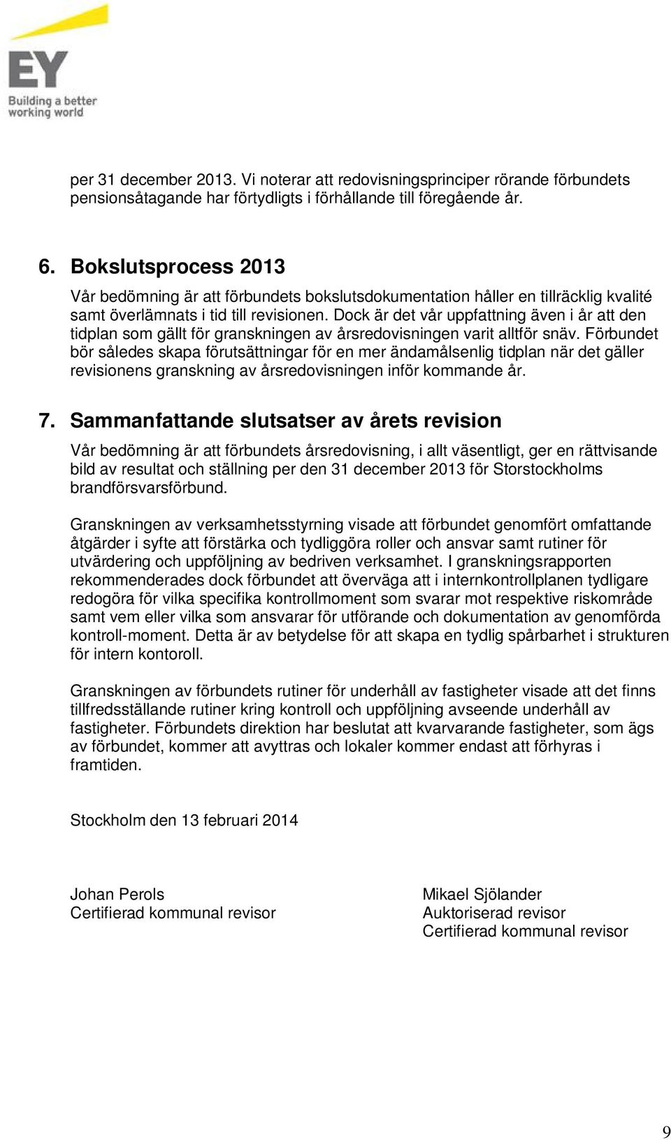 Dock är det vår uppfattning även i år att den tidplan som gällt för granskningen av årsredovisningen varit alltför snäv.