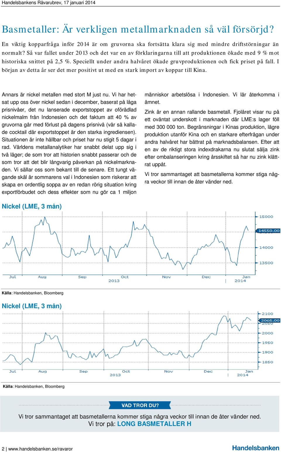 Så var fallet under 2013 och det var en av förklaringarna till att produktionen ökade med 9 % mot historiska snittet på 2,5 %.