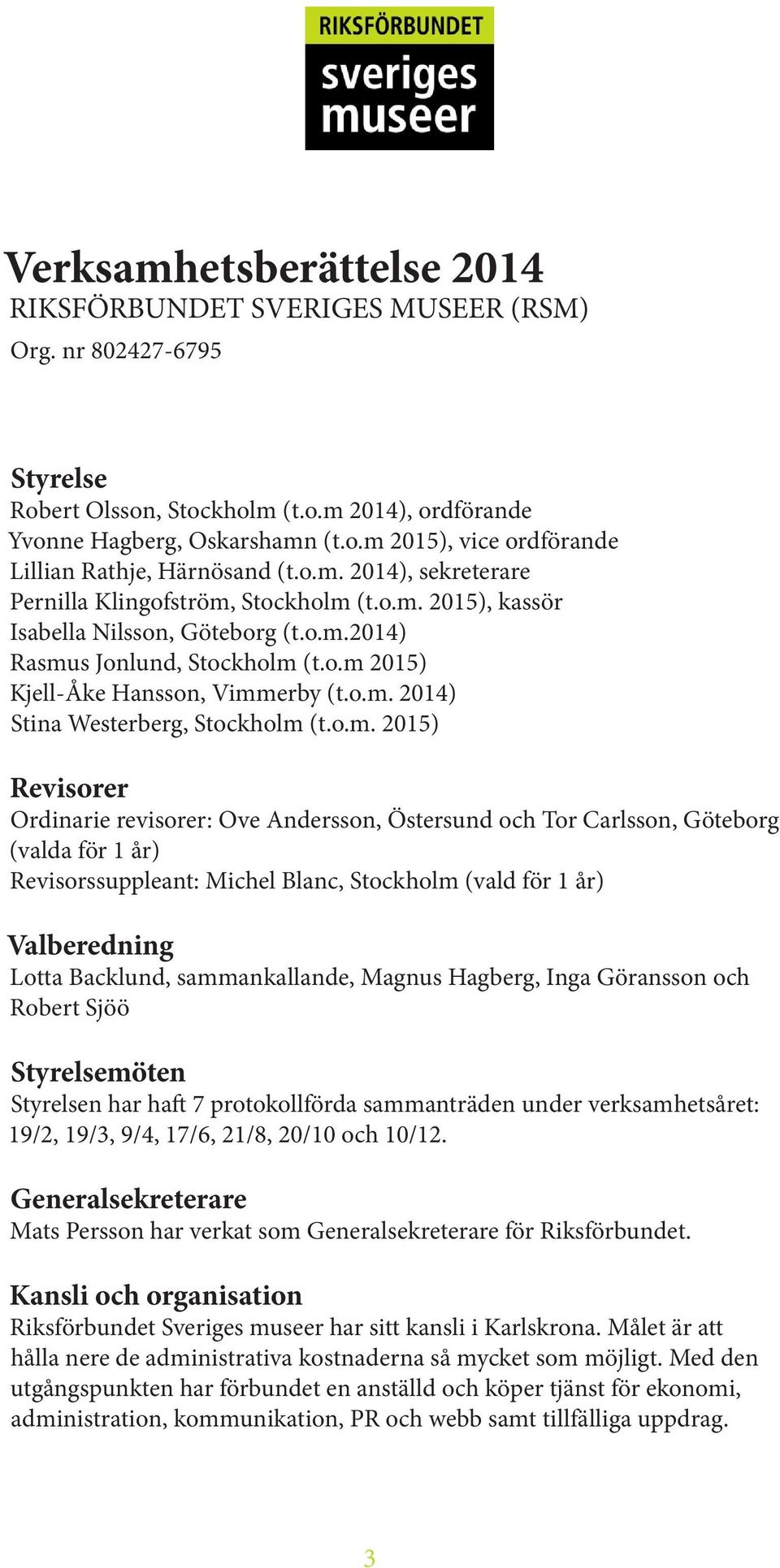 o.m. 2015) Revisorer Ordinarie revisorer: Ove Andersson, Östersund och Tor Carlsson, Göteborg (valda för 1 år) Revisorssuppleant: Michel Blanc, Stockholm (vald för 1 år) Valberedning Lotta Backlund,