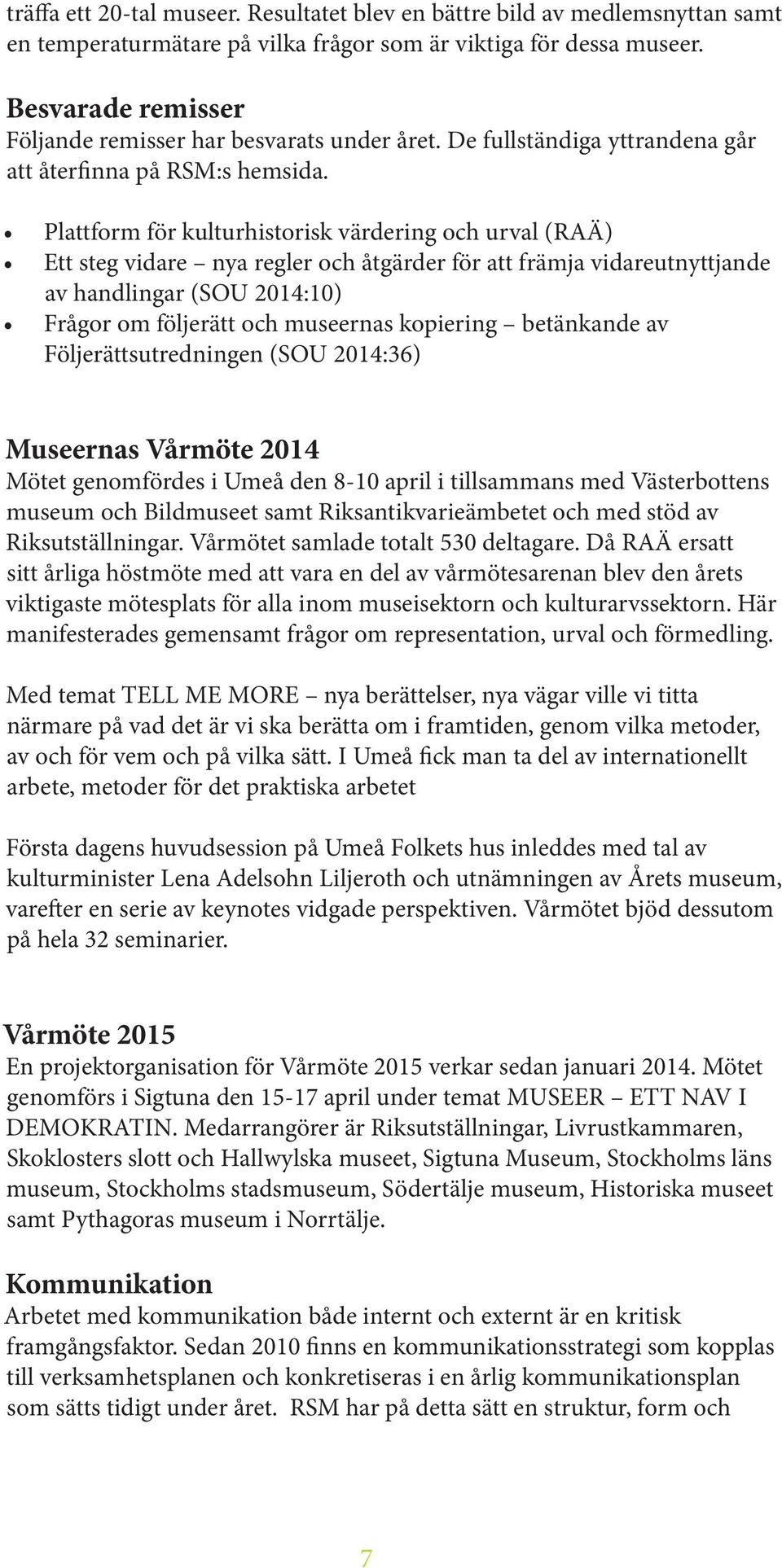 Plattform för kulturhistorisk värdering och urval (RAÄ) Ett steg vidare nya regler och åtgärder för att främja vidareutnyttjande av handlingar (SOU 2014:10) Frågor om följerätt och museernas