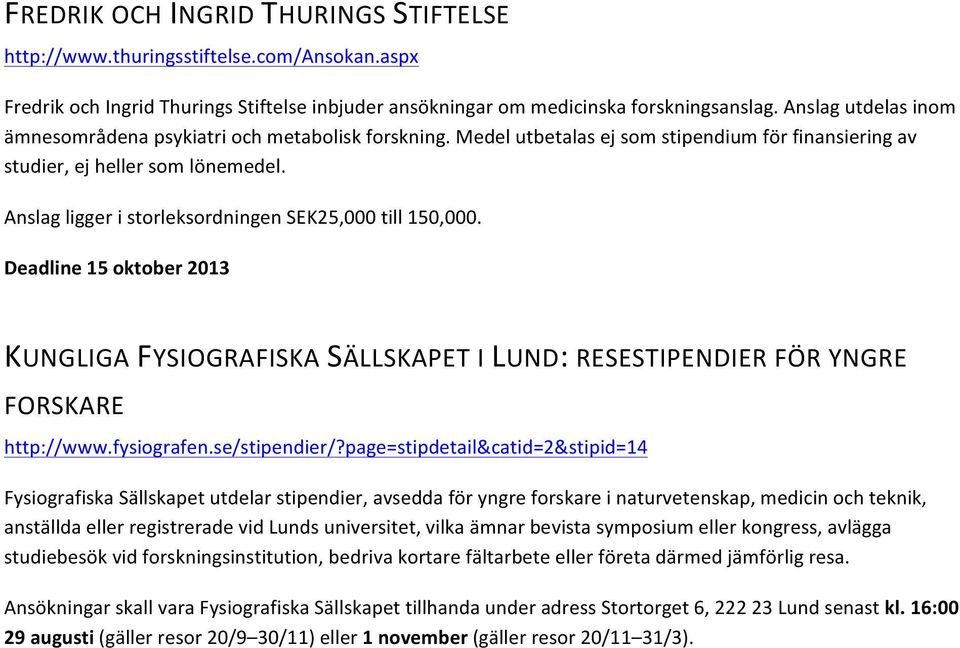 Anslag ligger i storleksordningen SEK25,000 till 150,000. Deadline 15 oktober 2013 KUNGLIGA FYSIOGRAFISKA SÄLLSKAPET I LUND: RESESTIPENDIER FÖR YNGRE FORSKARE http://www.fysiografen.se/stipendier/?