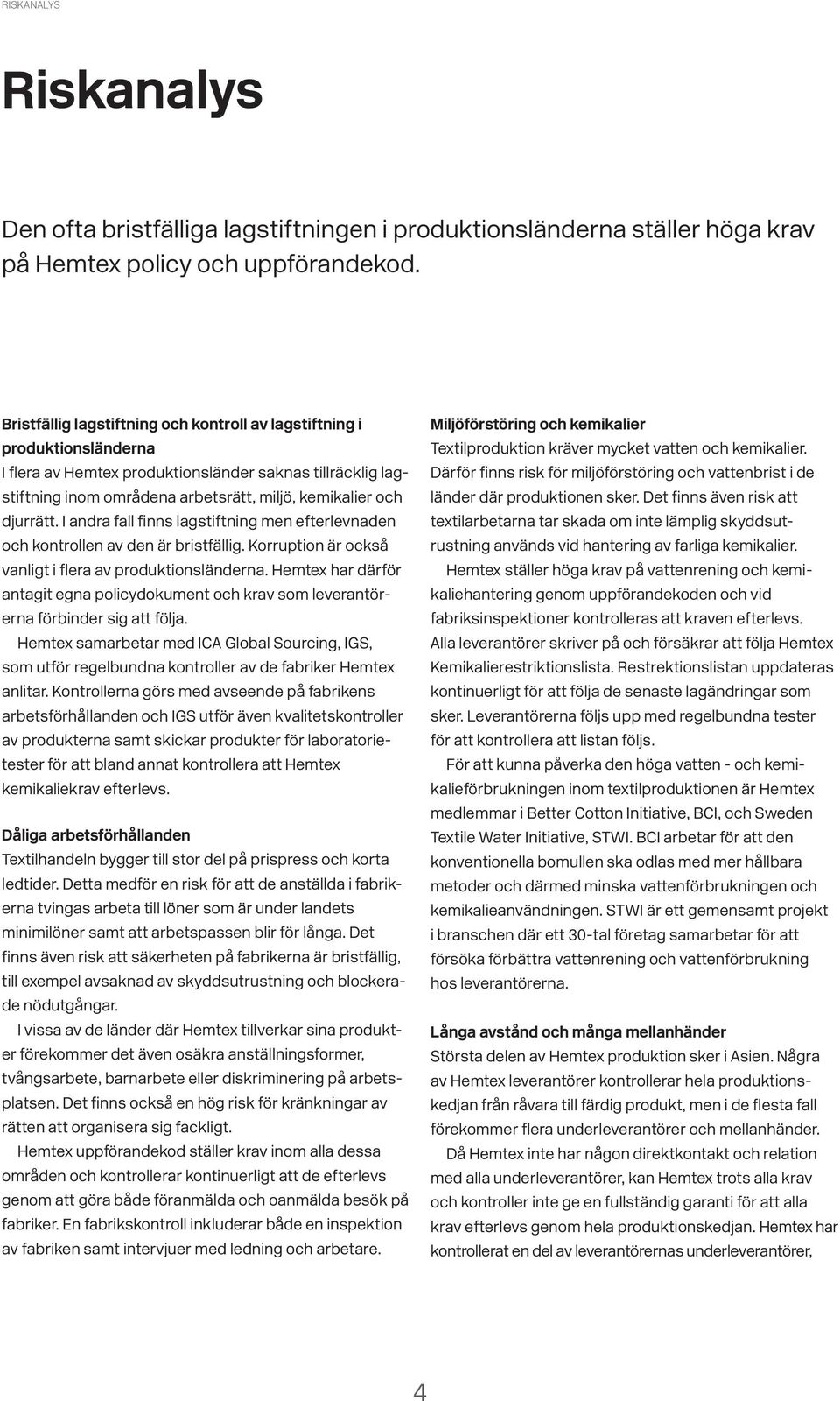 djurrätt. I andra fall finns lagstiftning men efterlevnaden och kontrollen av den är bristfällig. Korruption är också vanligt i flera av produktionsländerna.