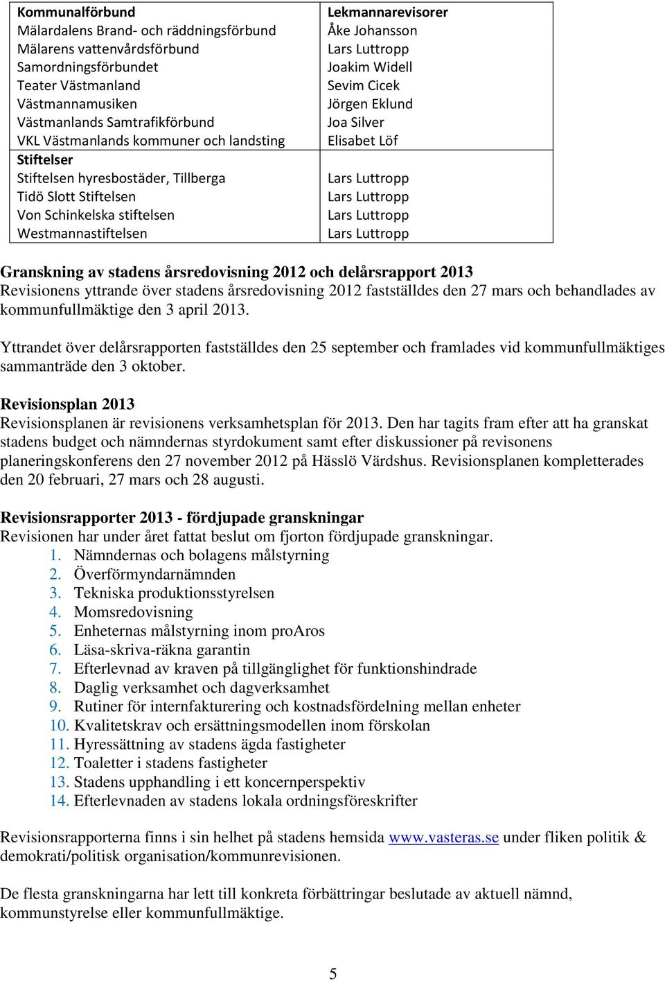 Eklund Joa Silver Elisabet Löf Granskning av stadens årsredovisning 2012 och delårsrapport 2013 Revisionens yttrande över stadens årsredovisning 2012 fastställdes den 27 mars och behandlades av