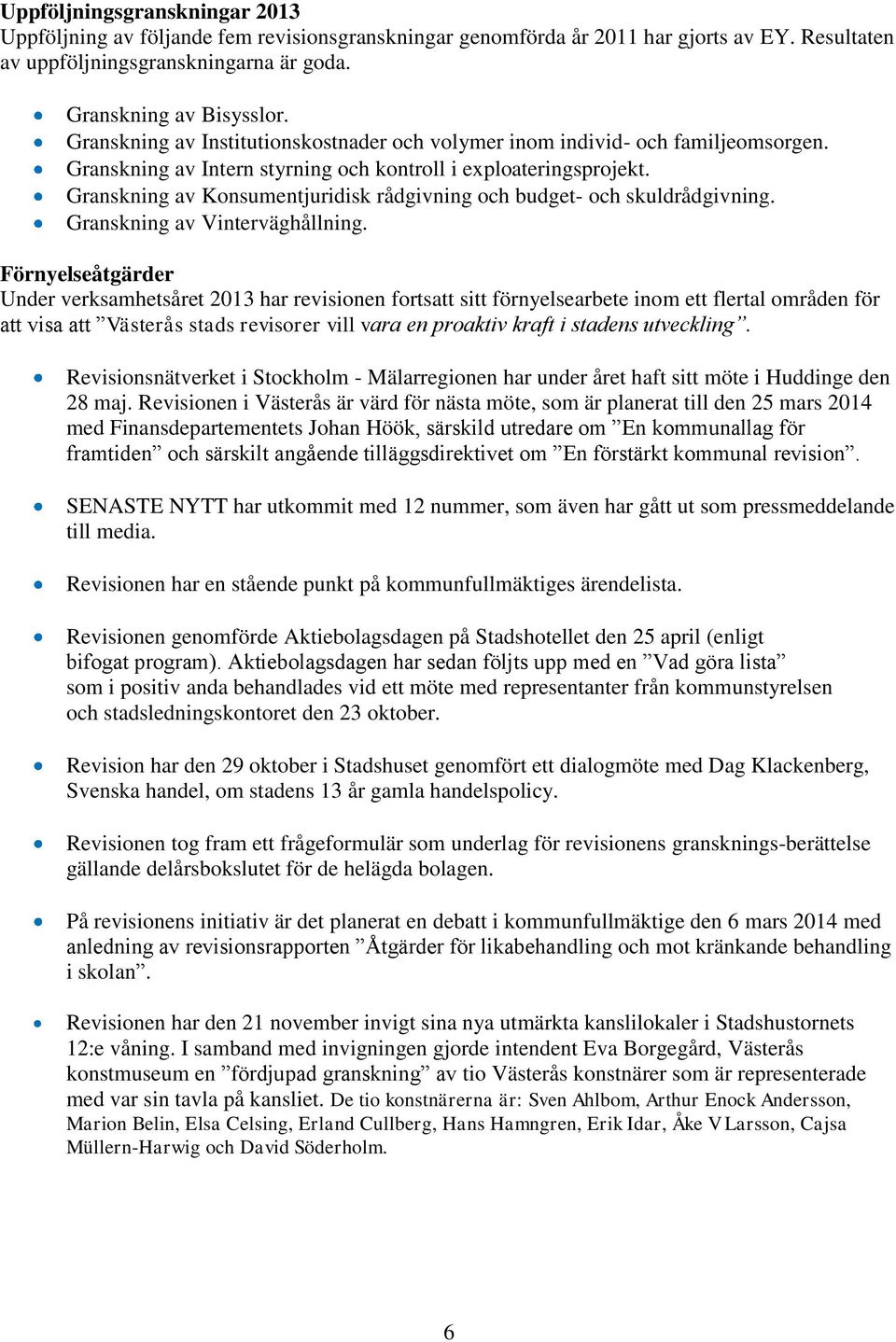 Granskning av Konsumentjuridisk rådgivning och budget- och skuldrådgivning. Granskning av Vinterväghållning.