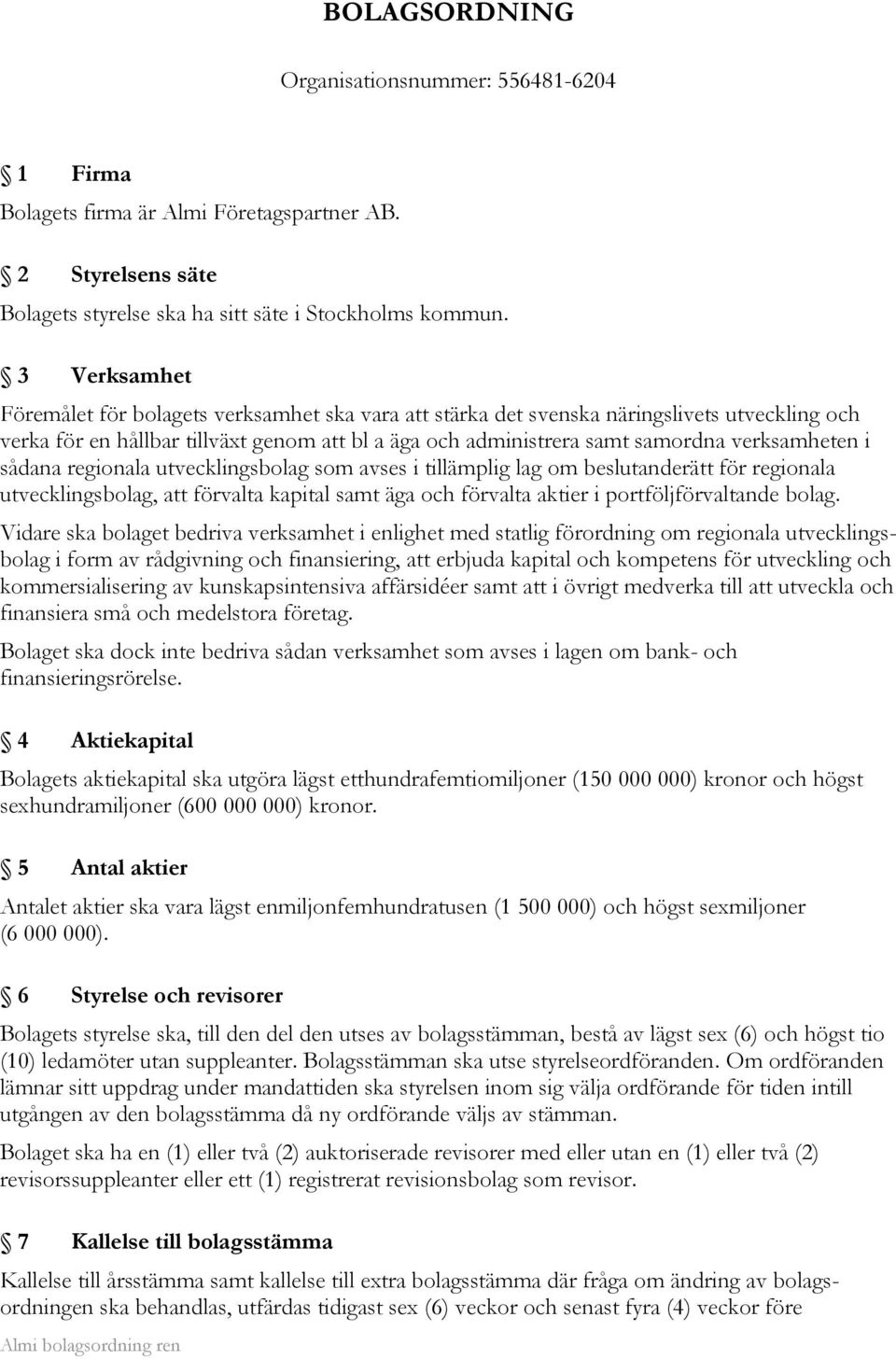 verksamheten i sådana regionala utvecklingsbolag som avses i tillämplig lag om beslutanderätt för regionala utvecklingsbolag, att förvalta kapital samt äga och förvalta aktier i portföljförvaltande