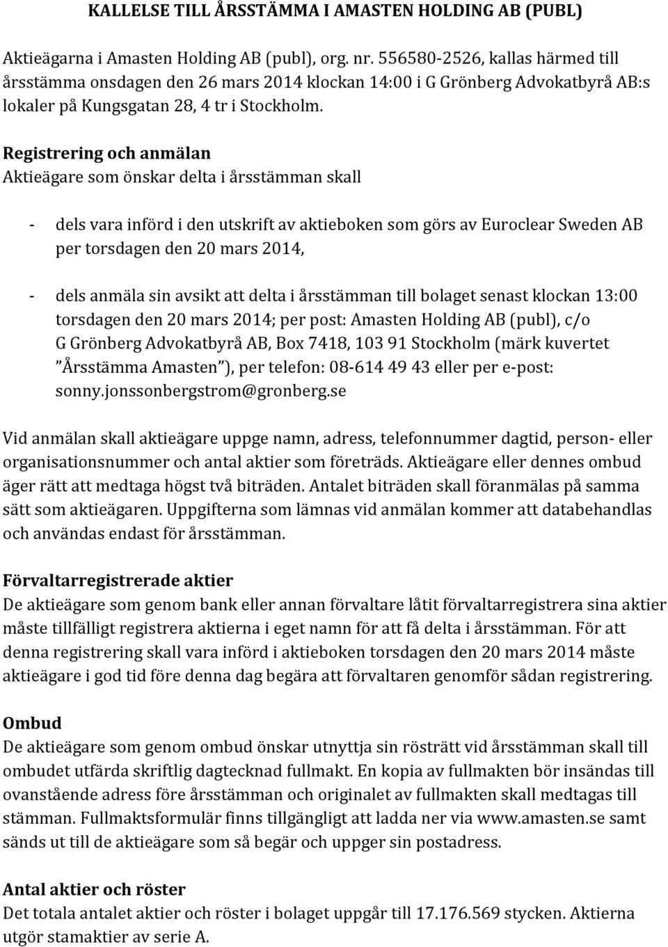 Registrering och anmälan Aktieägare som önskar delta i årsstämman skall - dels vara införd i den utskrift av aktieboken som görs av Euroclear Sweden AB per torsdagen den 20 mars 2014, - dels anmäla