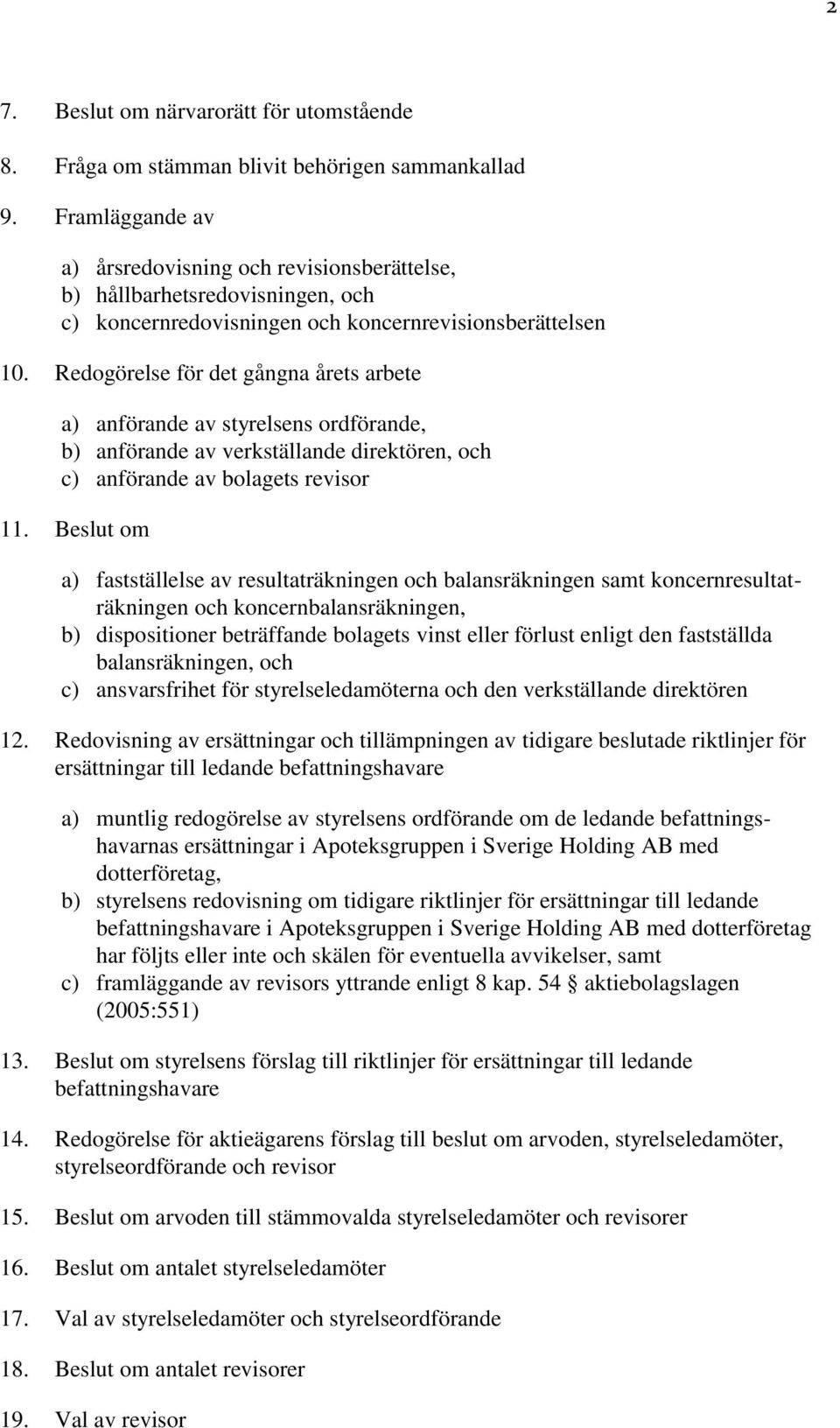 Redogörelse för det gångna årets arbete a) anförande av styrelsens ordförande, b) anförande av verkställande direktören, och c) anförande av bolagets revisor 11.