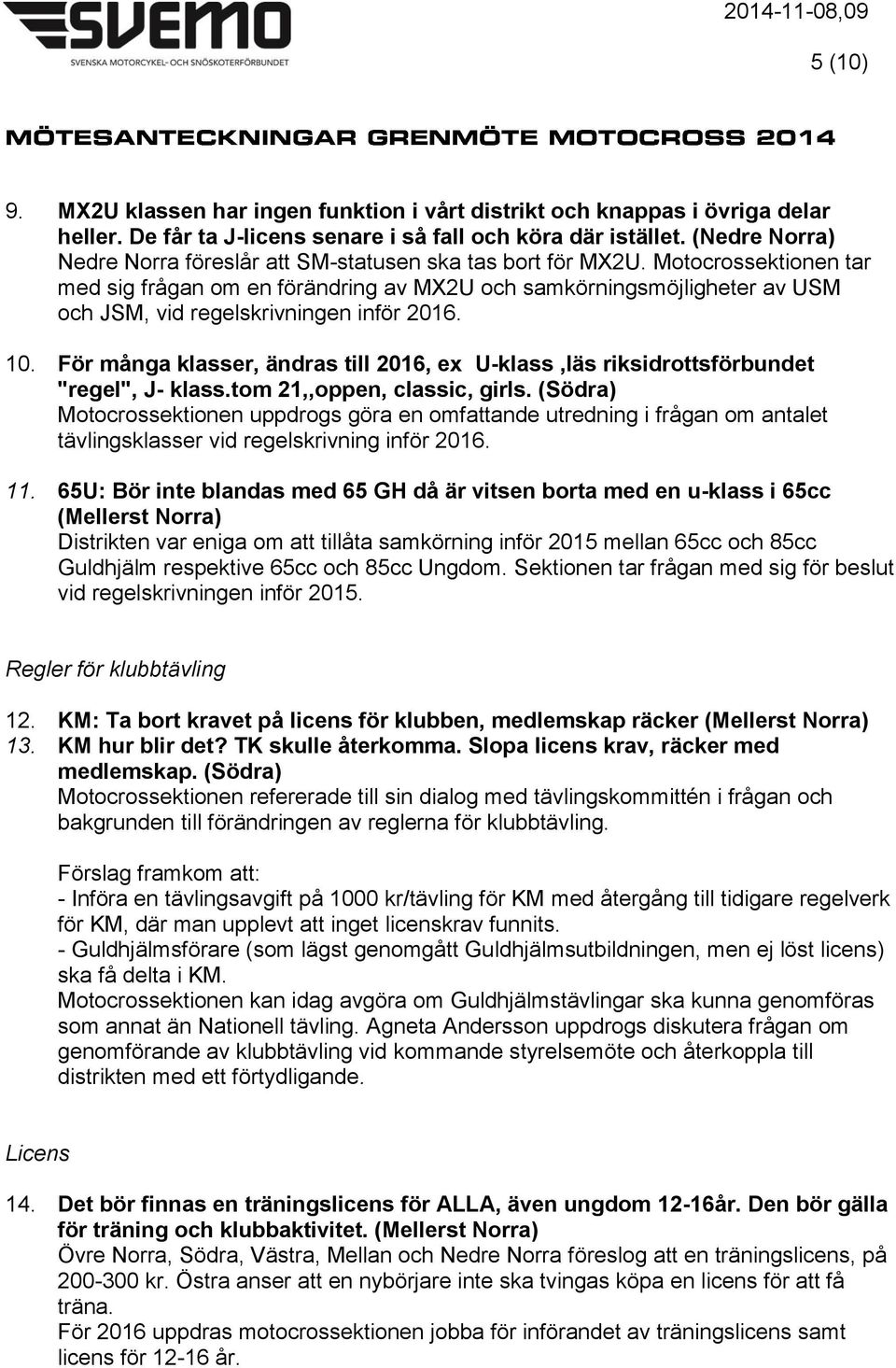 Motocrossektionen tar med sig frågan om en förändring av MX2U och samkörningsmöjligheter av USM och JSM, vid regelskrivningen inför 2016. 10.