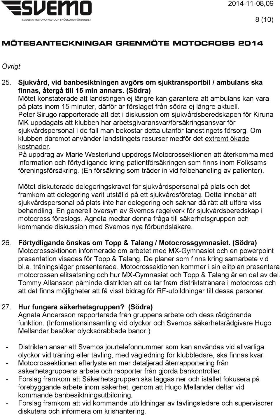 Peter Sirugo rapporterade att det i diskussion om sjukvårdsberedskapen för Kiruna MK uppdagats att klubben har arbetsgivaransvar/försäkringsansvar för sjukvårdspersonal i de fall man bekostar detta