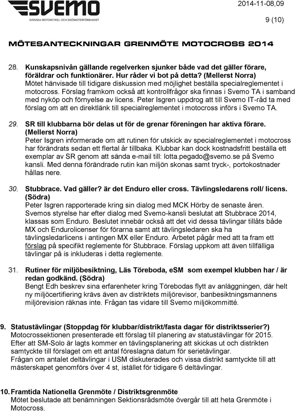 Förslag framkom också att kontrollfrågor ska finnas i Svemo TA i samband med nyköp och förnyelse av licens.