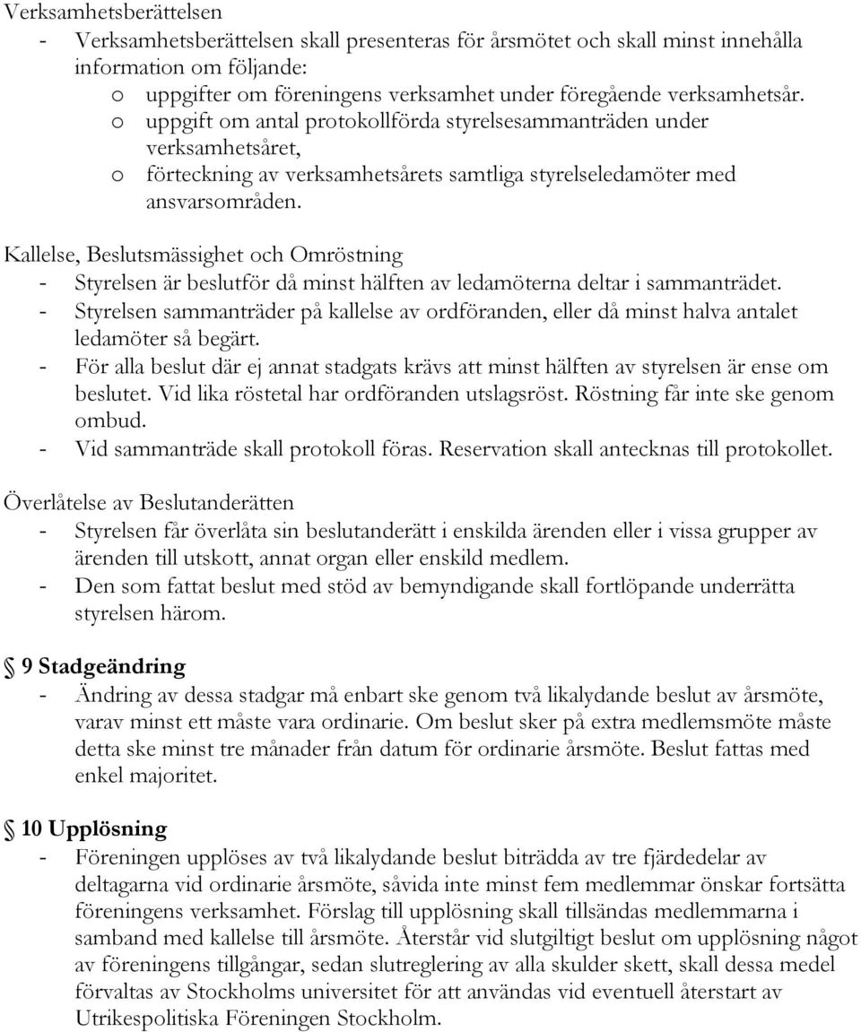 Kallelse, Beslutsmässighet och Omröstning - Styrelsen är beslutför då minst hälften av ledamöterna deltar i sammanträdet.