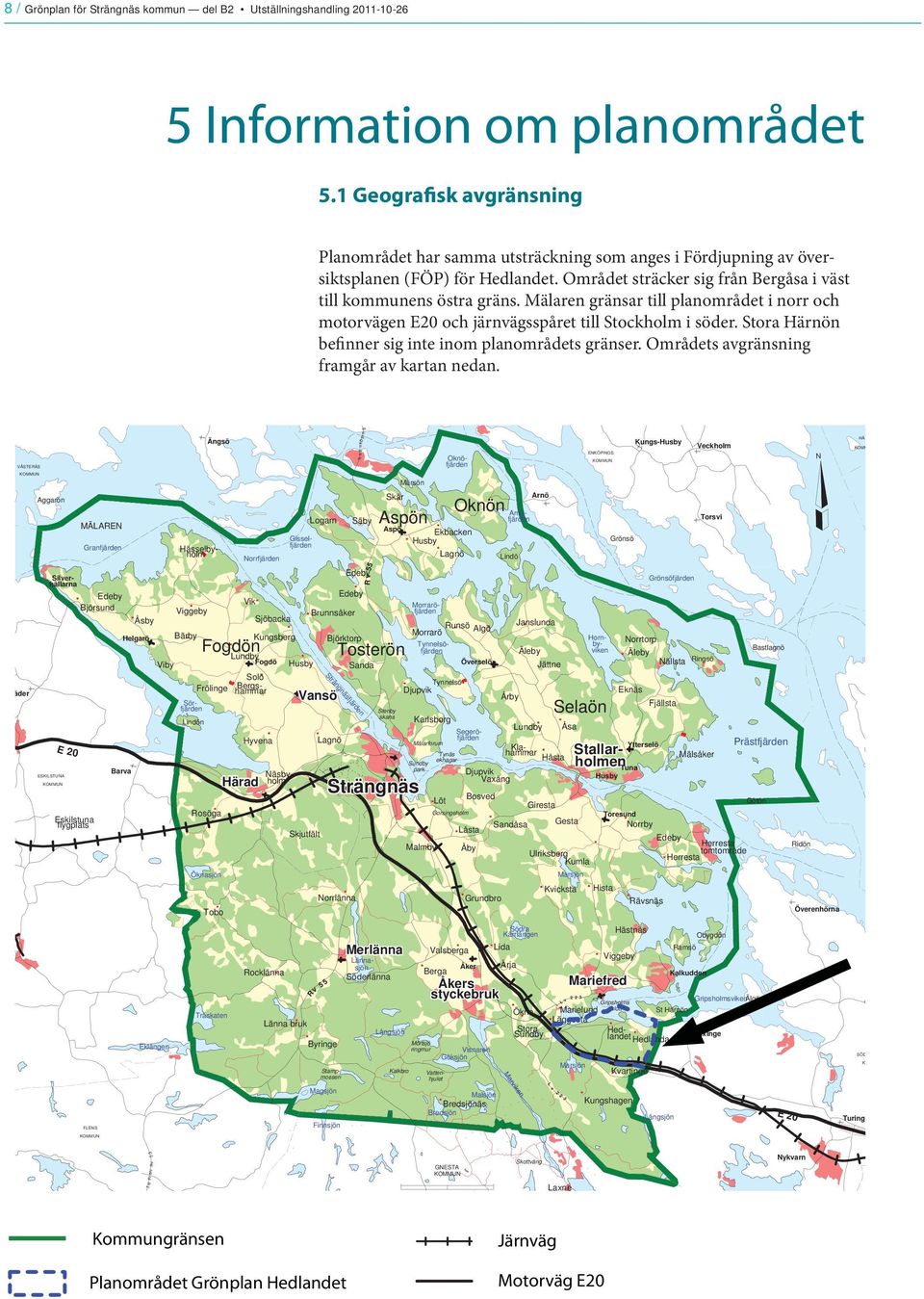 Mälaren gränsar till planområdet i norr och motorvägen E20 och järnvägsspåret till Stockholm i söder. Stora Härnön befinner sig inte inom planområdets gränser.