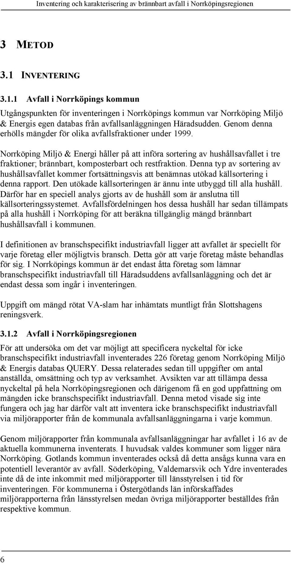 Norrköping Miljö & Energi håller på att införa sortering av hushållsavfallet i tre fraktioner; brännbart, komposterbart och restfraktion.