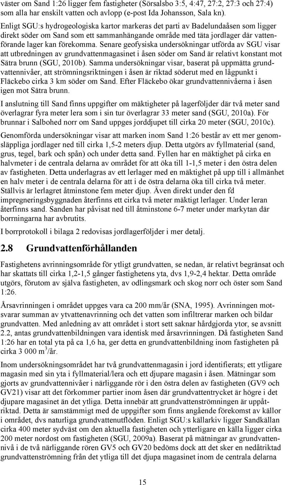 Senare geofysiska undersökningar utförda av SGU visar att utbredningen av grundvattenmagasinet i åsen söder om Sand är relativt konstant mot Sätra brunn (SGU, 2010b).