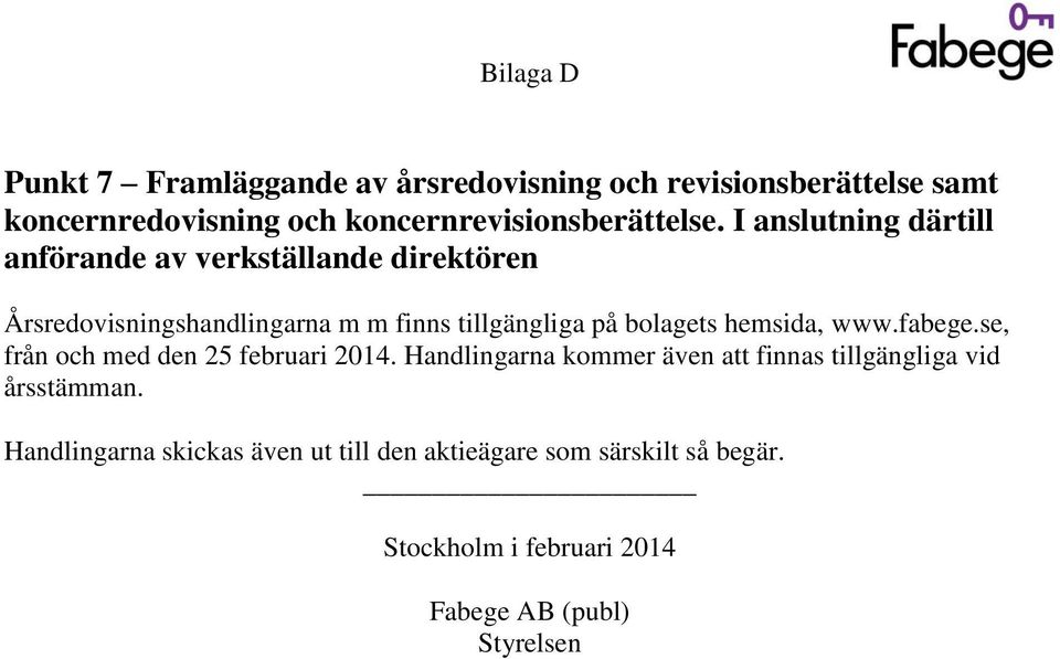 I anslutning därtill anförande av verkställande direktören Årsredovisningshandlingarna m m finns tillgängliga på