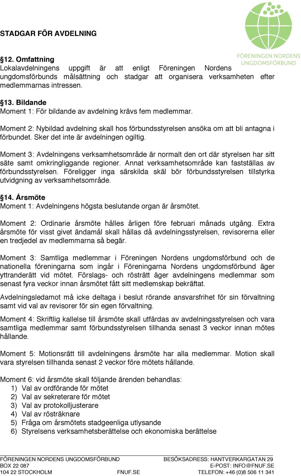 Moment 3: Avdelningens verksamhetsområde är normalt den ort där styrelsen har sitt säte samt omkringliggande regioner. Annat verksamhetsområde kan fastställas av förbundsstyrelsen.