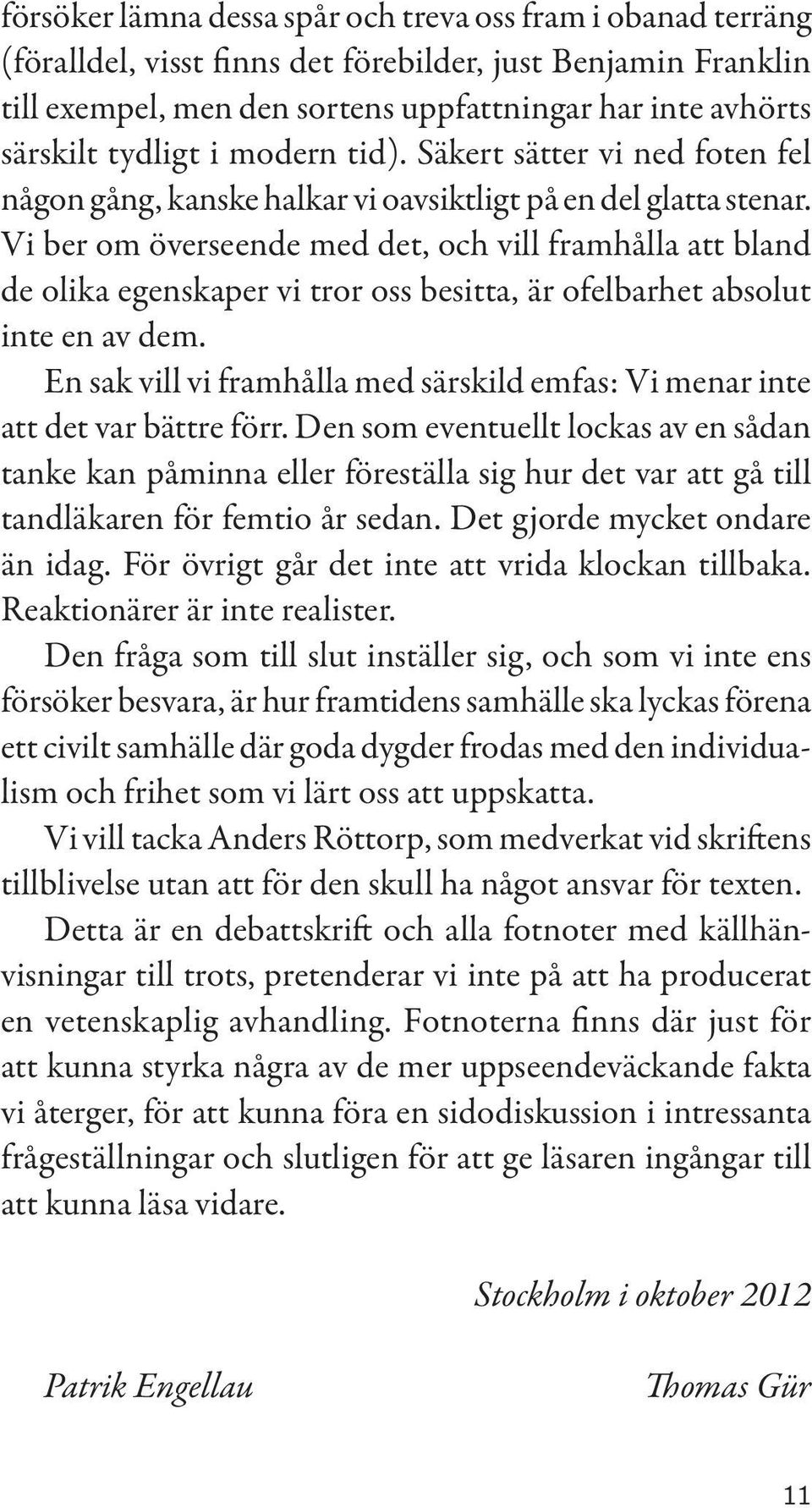 Vi ber om överseende med det, och vill framhålla att bland de olika egenskaper vi tror oss besitta, är ofelbarhet absolut inte en av dem.