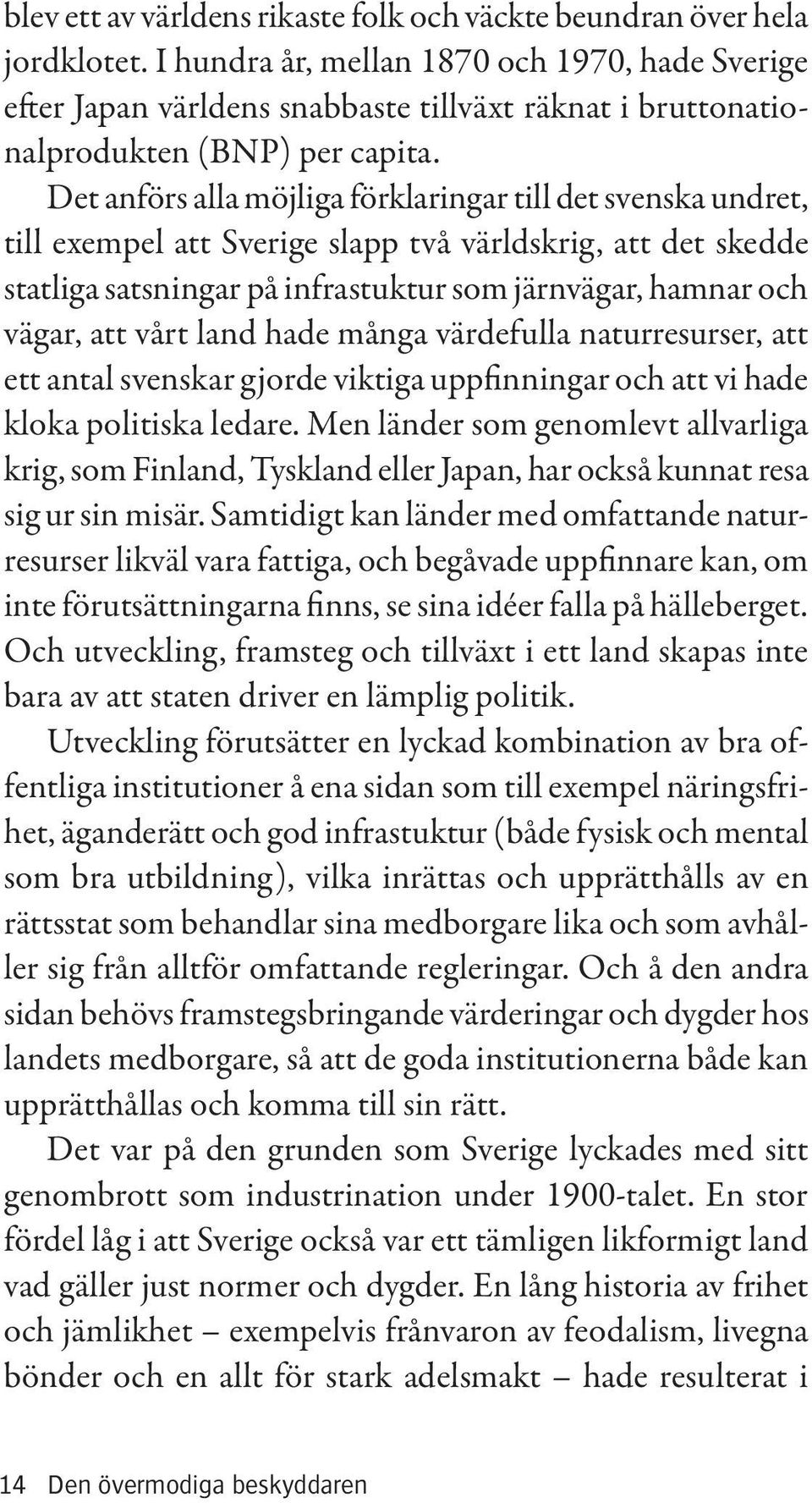Det anförs alla möjliga förklaringar till det svenska undret, till exempel att Sverige slapp två världskrig, att det skedde statliga satsningar på infrastuktur som järnvägar, hamnar och vägar, att