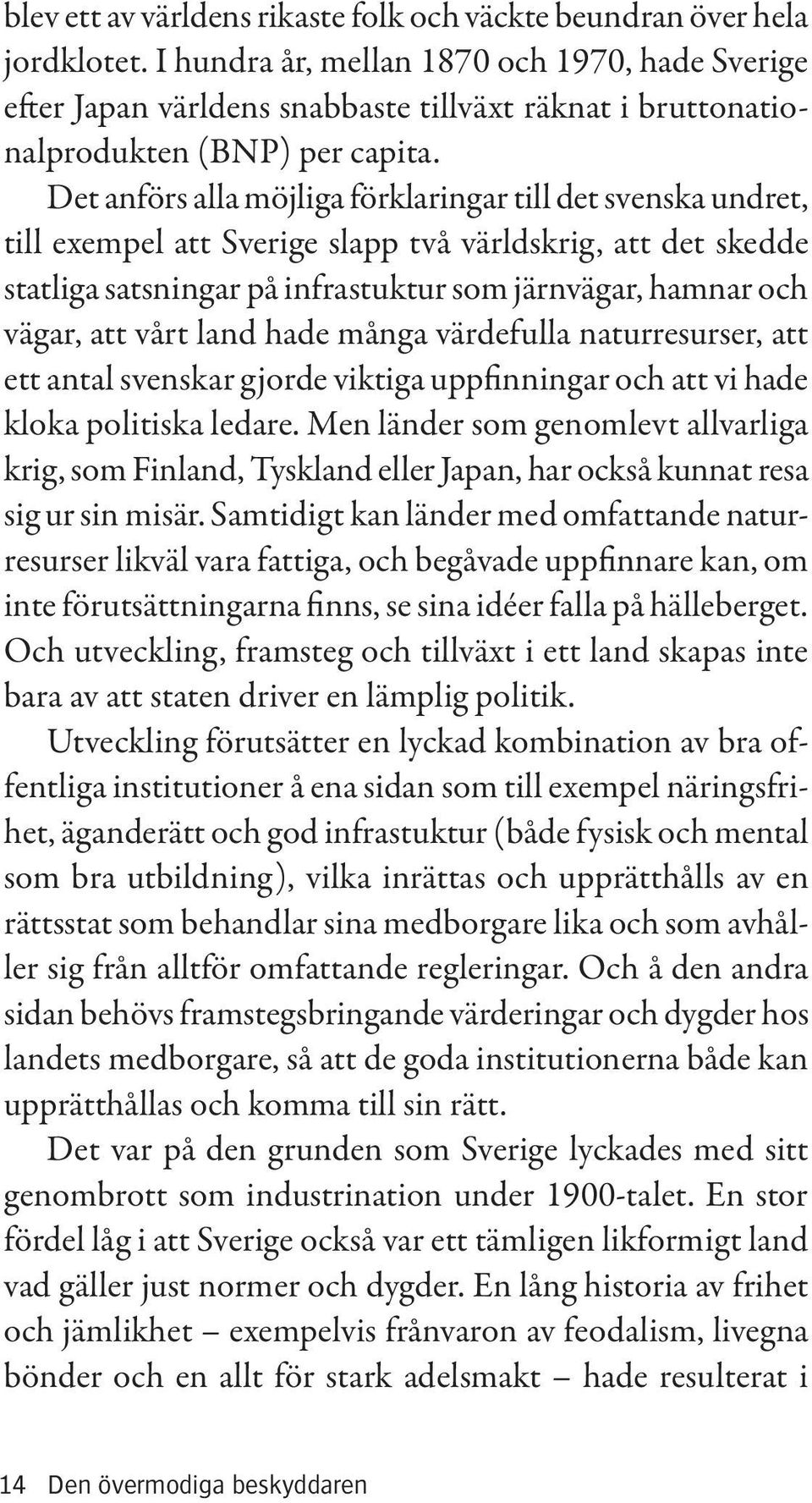 Det anförs alla möjliga förklaringar till det svenska undret, till exempel att Sverige slapp två världskrig, att det skedde statliga satsningar på infrastuktur som järnvägar, hamnar och vägar, att