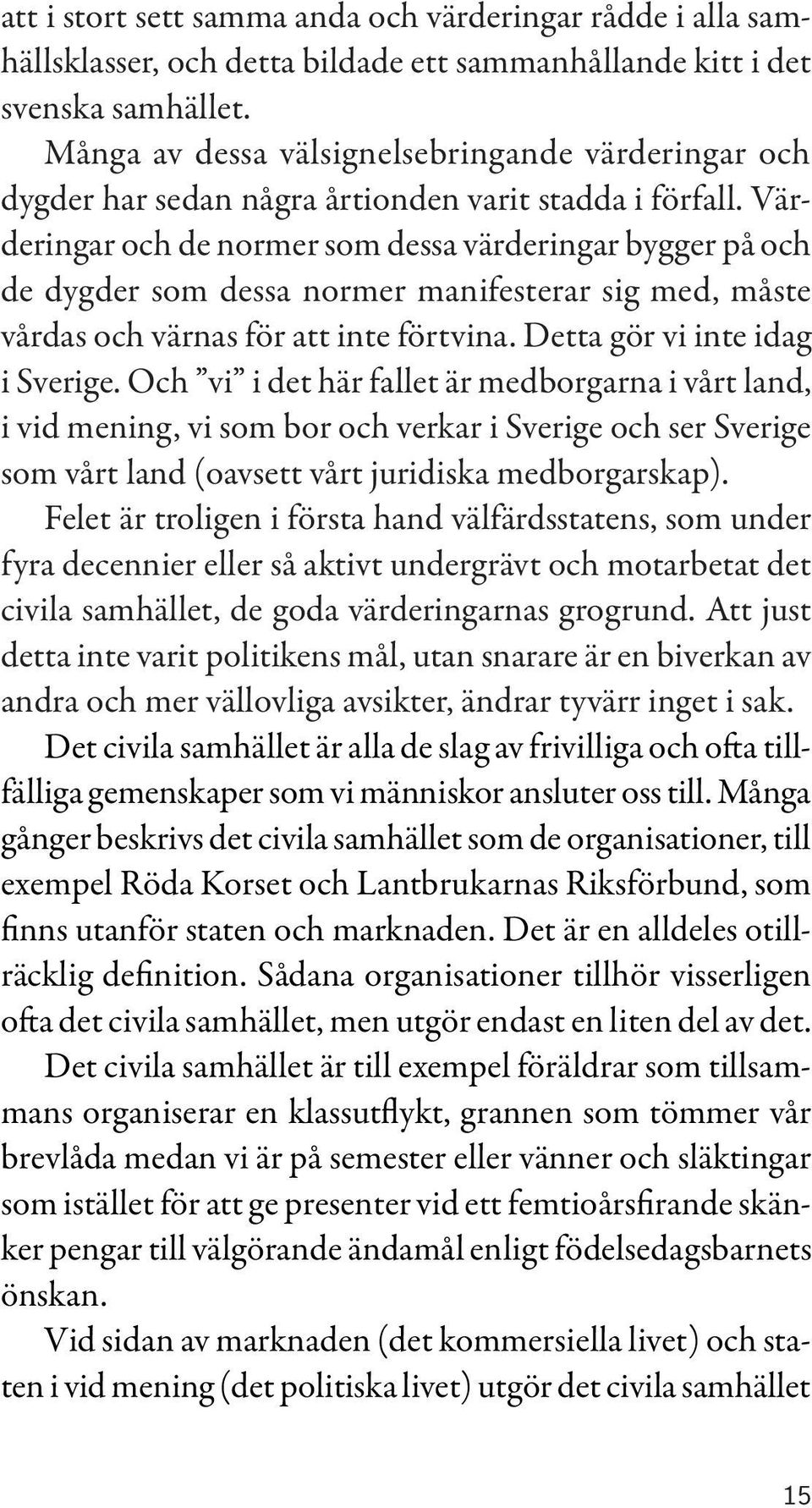 Värderingar och de normer som dessa värderingar bygger på och de dygder som dessa normer manifesterar sig med, måste vårdas och värnas för att inte förtvina. Detta gör vi inte idag i Sverige.