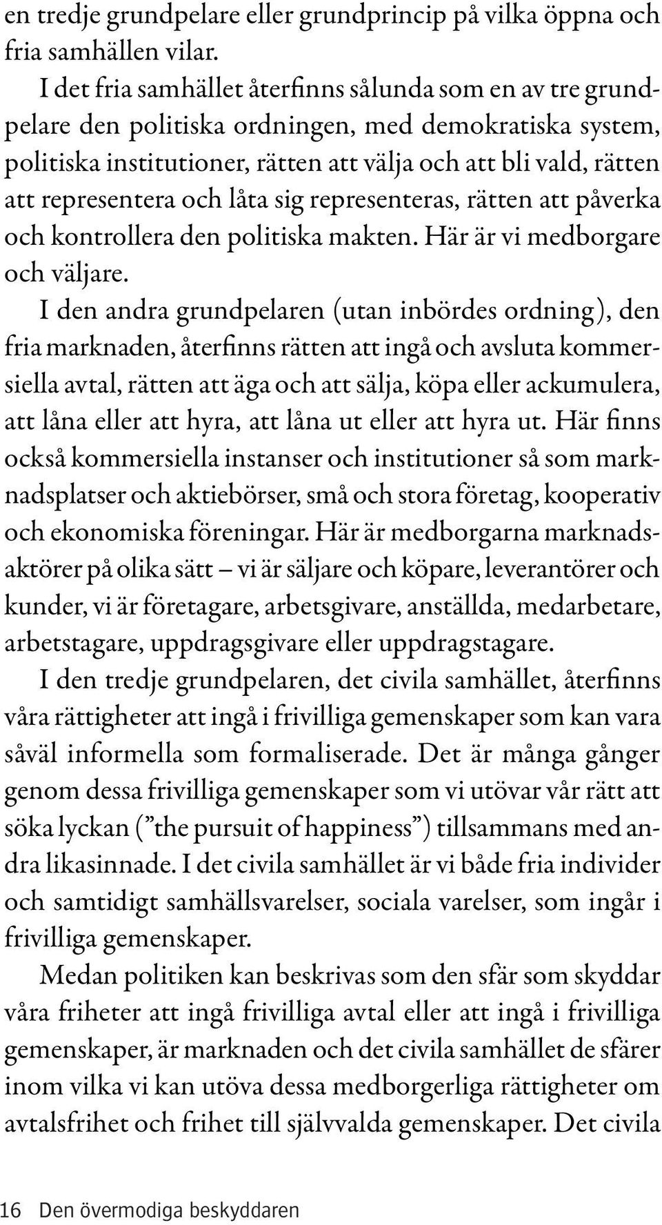 och låta sig representeras, rätten att påverka och kontrollera den politiska makten. Här är vi medborgare och väljare.