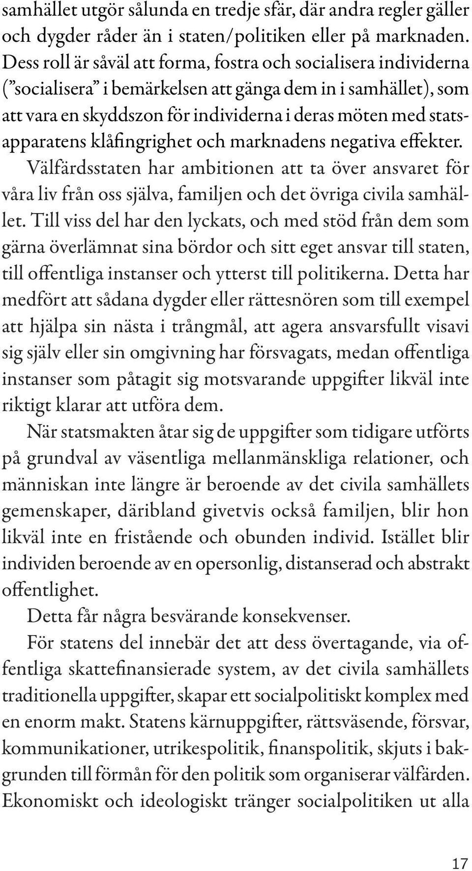 klåfingrighet och marknadens negativa effekter. Välfärdsstaten har ambitionen att ta över ansvaret för våra liv från oss själva, familjen och det övriga civila samhället.