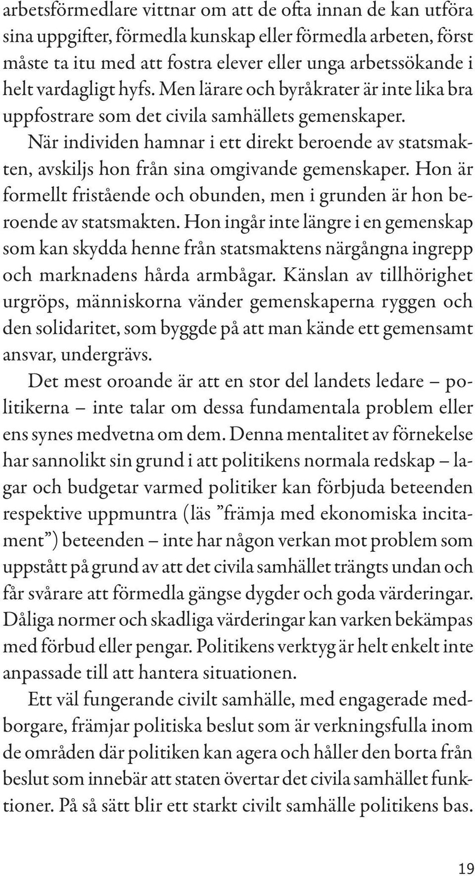 När individen hamnar i ett direkt beroende av statsmakten, avskiljs hon från sina omgivande gemenskaper. Hon är formellt fristående och obunden, men i grunden är hon beroende av statsmakten.