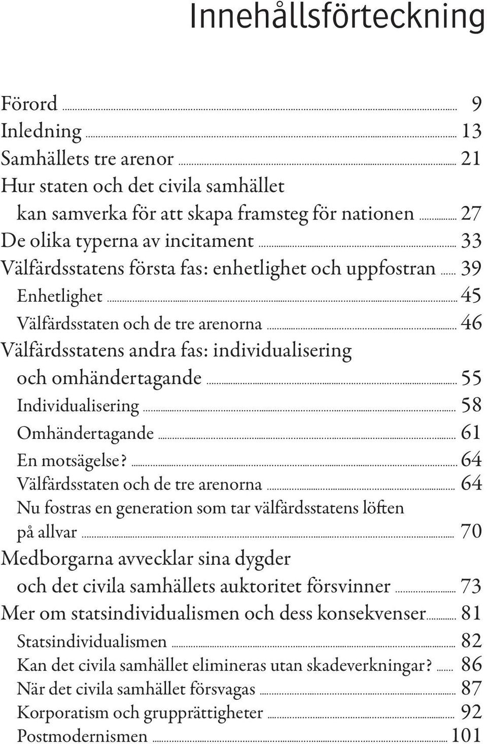 ........... 46 Välfärdsstatens andra fas: individualisering och omhändertagande............... 55 Individualisering.................... 58 Omhändertagande..................... 61 En motsägelse?