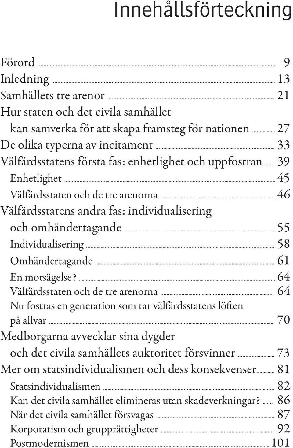 ........... 46 Välfärdsstatens andra fas: individualisering och omhändertagande............... 55 Individualisering.................... 58 Omhändertagande..................... 61 En motsägelse?