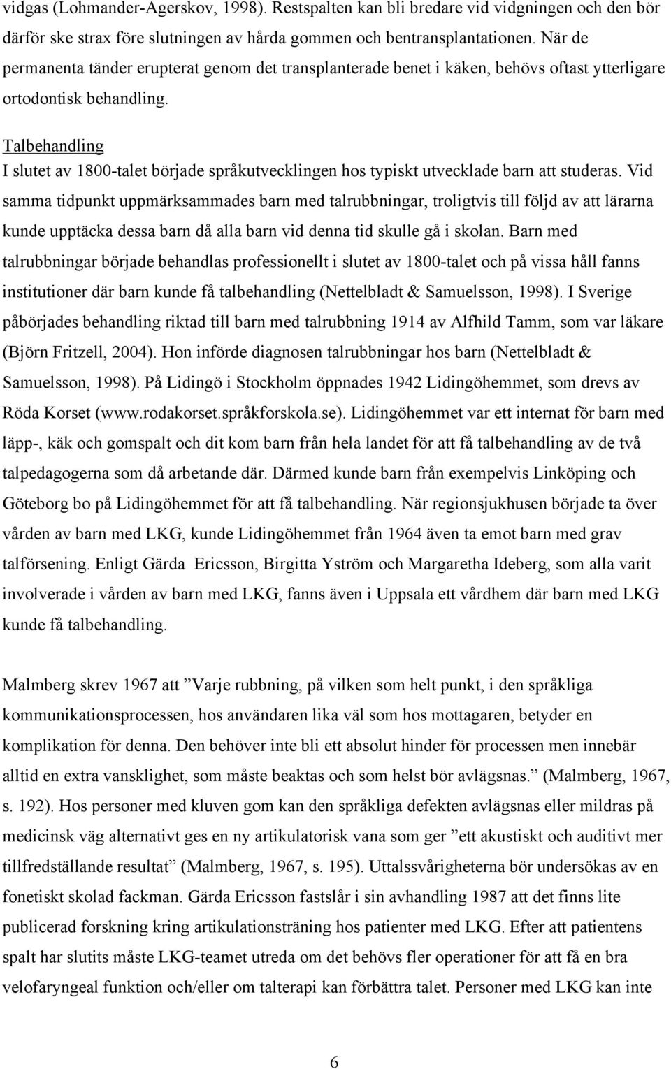 Talbehandling I slutet av 1800-talet började språkutvecklingen hos typiskt utvecklade barn att studeras.