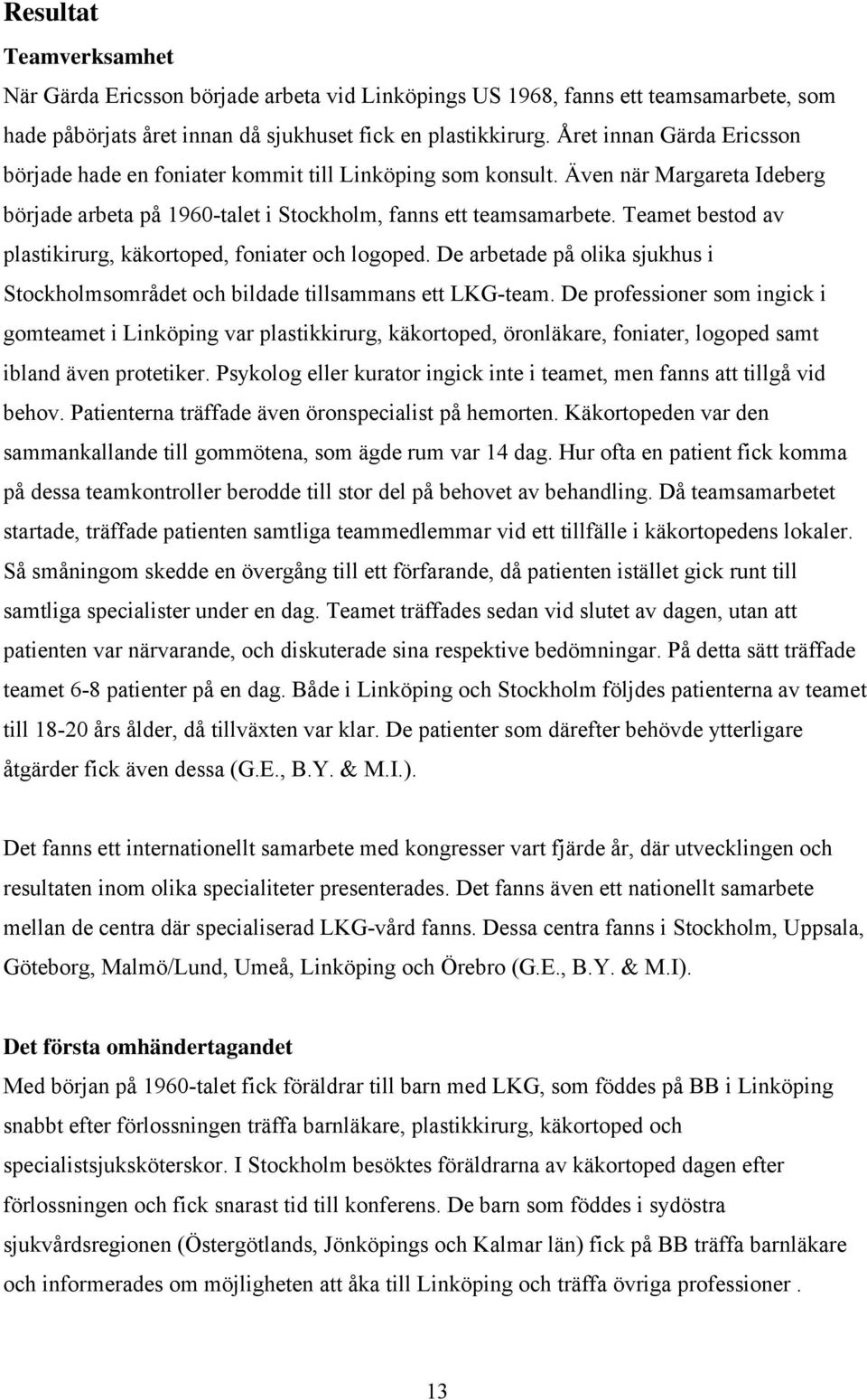 Teamet bestod av plastikirurg, käkortoped, foniater och logoped. De arbetade på olika sjukhus i Stockholmsområdet och bildade tillsammans ett LKG-team.