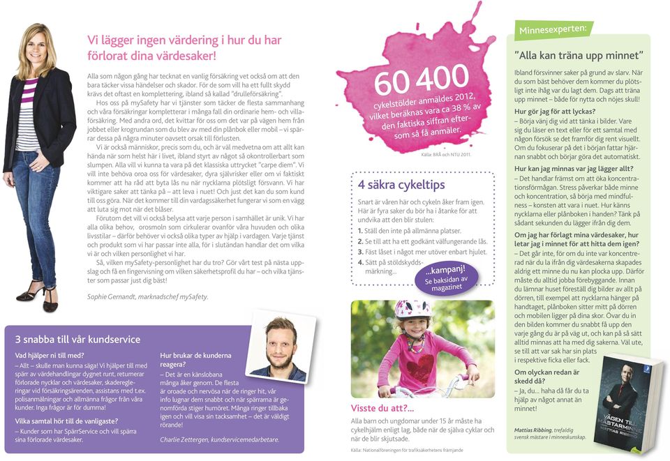 För de som vill ha ett fullt skydd krävs det oftast en komplettering, ibland så kallad drulleförsäkring.
