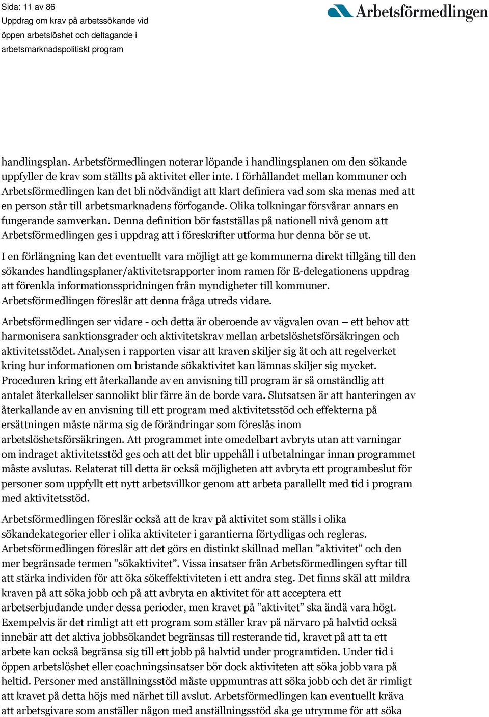 Olika tolkningar försvårar annars en fungerande samverkan. Denna definition bör fastställas på nationell nivå genom att Arbetsförmedlingen ges i uppdrag att i föreskrifter utforma hur denna bör se ut.