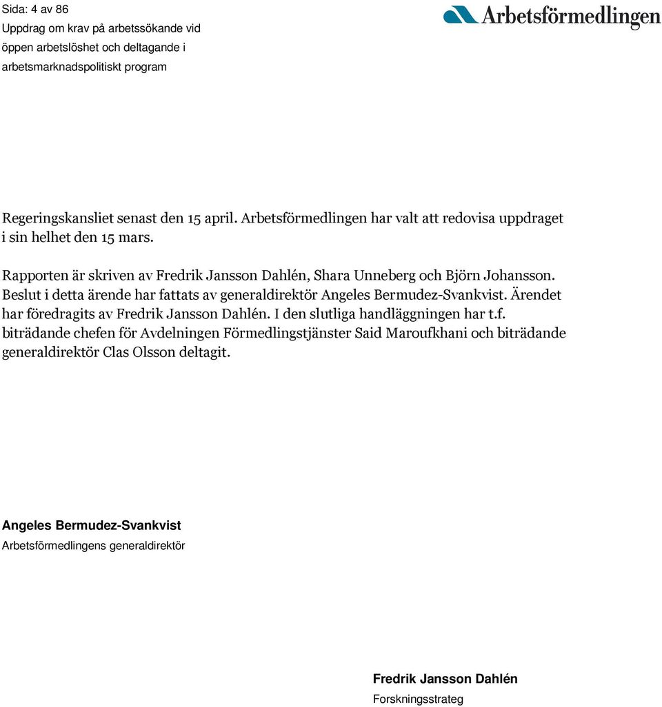 Beslut i detta ärende har fattats av generaldirektör Angeles Bermudez-Svankvist. Ärendet har föredragits av Fredrik Jansson Dahlén.