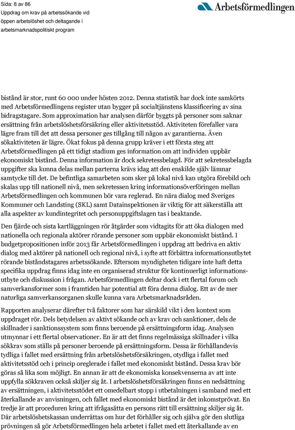 Som approximation har analysen därför byggts på personer som saknar ersättning från arbetslöshetsförsäkring eller aktivitetsstöd.