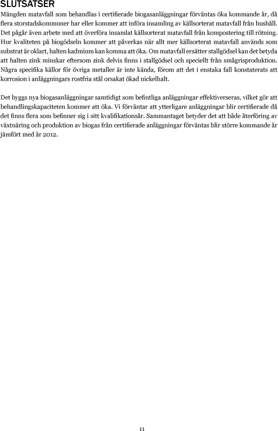 Hur kvaliteten på biogödseln kommer att påverkas när allt mer källsorterat matavfall används som substrat är oklart, halten kadmium kan komma att öka.