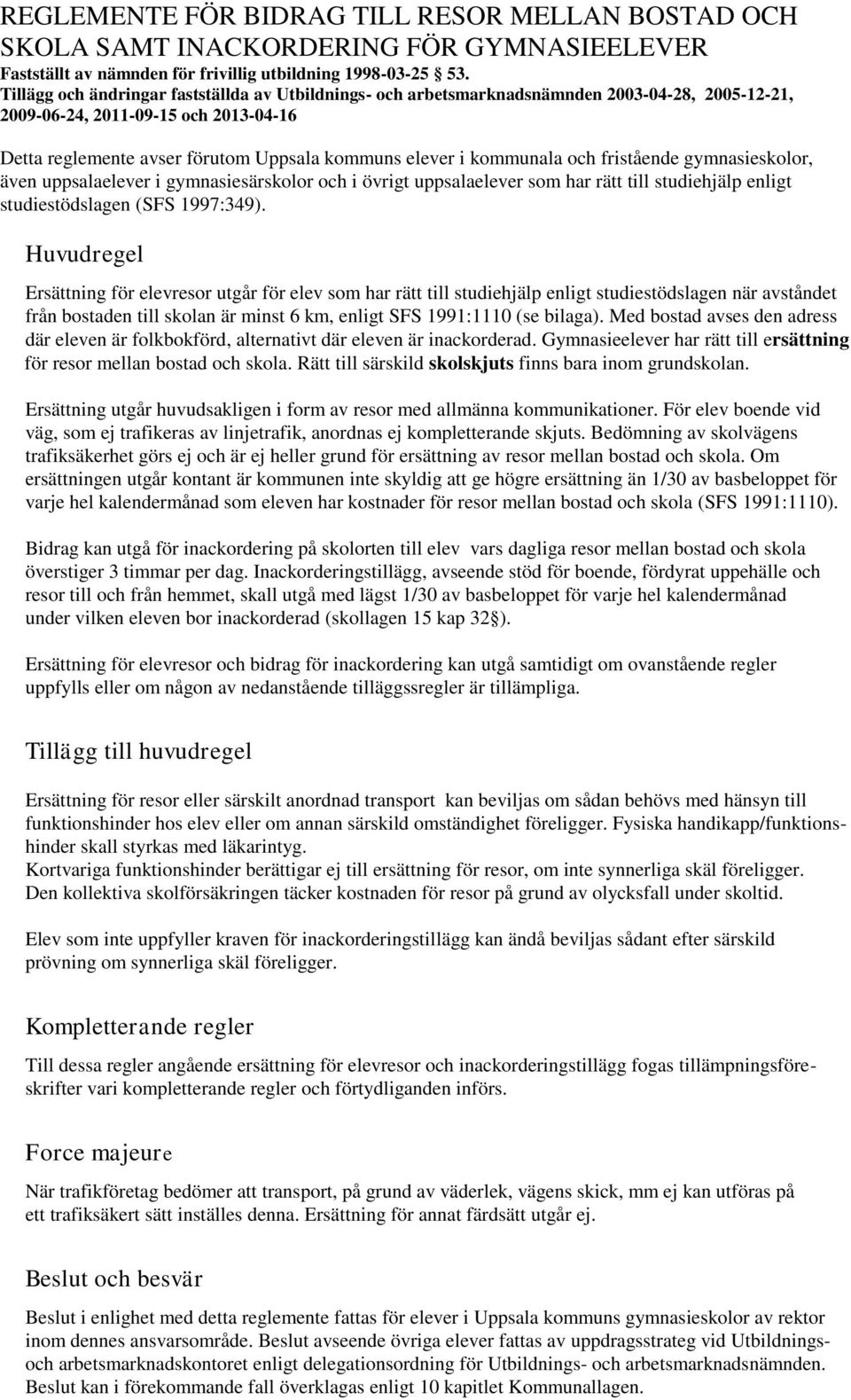 kommunala och fristående gymnasieskolor, även uppsalaelever i gymnasiesärskolor och i övrigt uppsalaelever som har rätt till studiehjälp enligt studiestödslagen (SFS 1997:349).