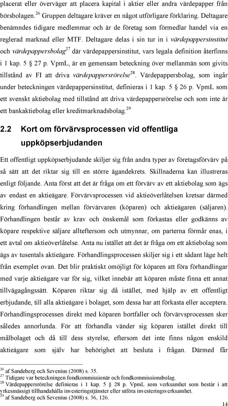 Deltagare delas i sin tur in i värdepappersinstitut och värdepappersbolag 27 där värdepappersinstitut, vars legala definition återfinns i 1 kap. 5 27 p.