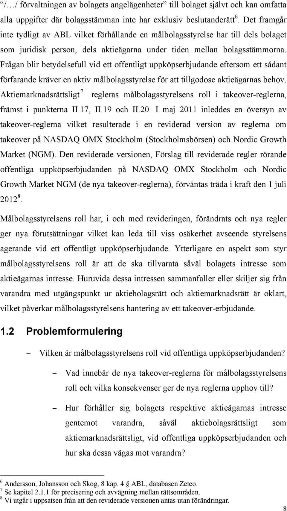 Frågan blir betydelsefull vid ett offentligt uppköpserbjudande eftersom ett sådant förfarande kräver en aktiv målbolagsstyrelse för att tillgodose aktieägarnas behov.