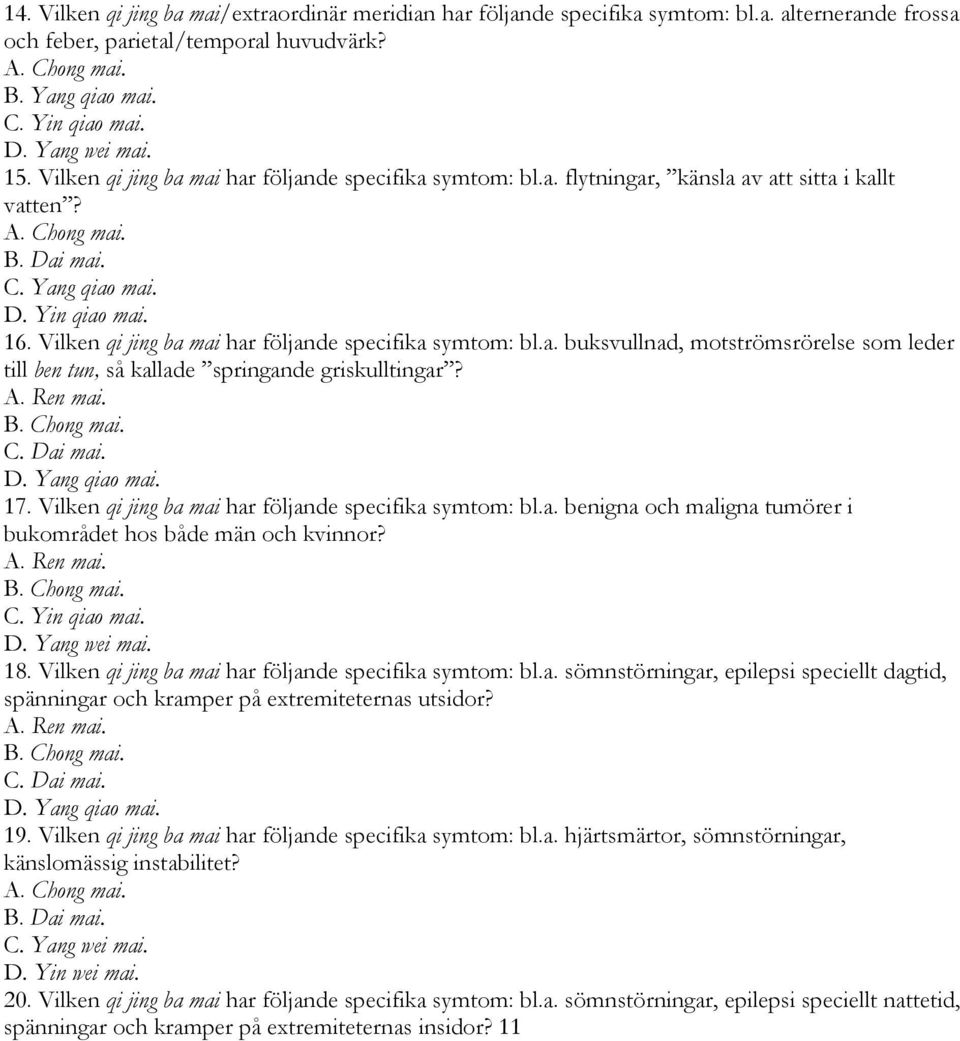 Vilken qi jing ba mai har följande specifika symtom: bl.a. buksvullnad, motströmsrörelse som leder till ben tun, så kallade springande griskulltingar? A. Ren mai. B. Chong mai. C. Dai mai. D. Yang qiao mai.