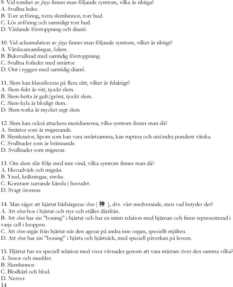 Svullna fotleder med smärtor. D. Ont i ryggen med samtidig diarré. 11. Slem kan klassificeras på flera sätt, vilket är felaktigt? A. Slem-fukt är vitt, tjockt slem. B.