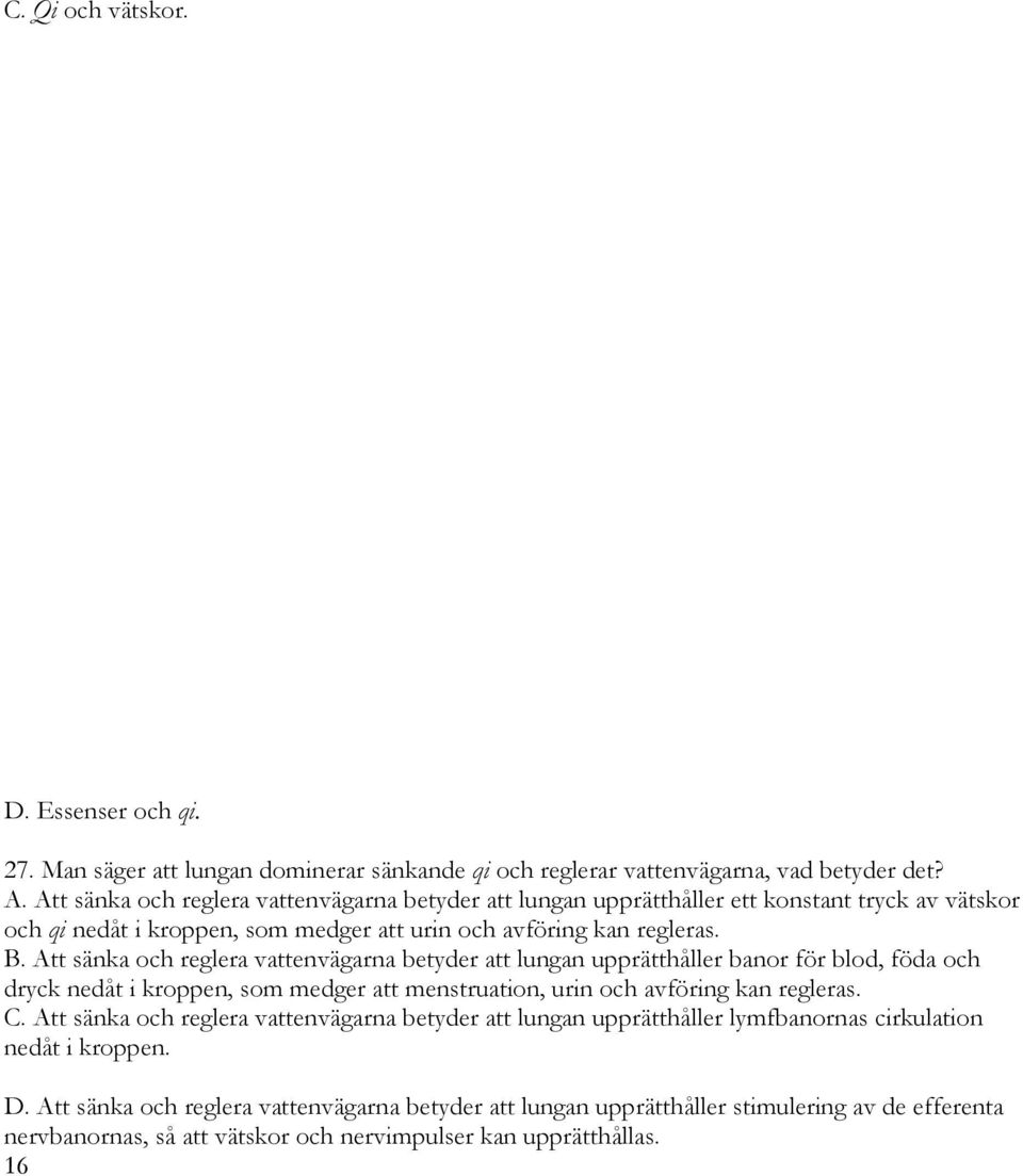 Att sänka och reglera vattenvägarna betyder att lungan upprätthåller banor för blod, föda och dryck nedåt i kroppen, som medger att menstruation, urin och avföring kan regleras. C.