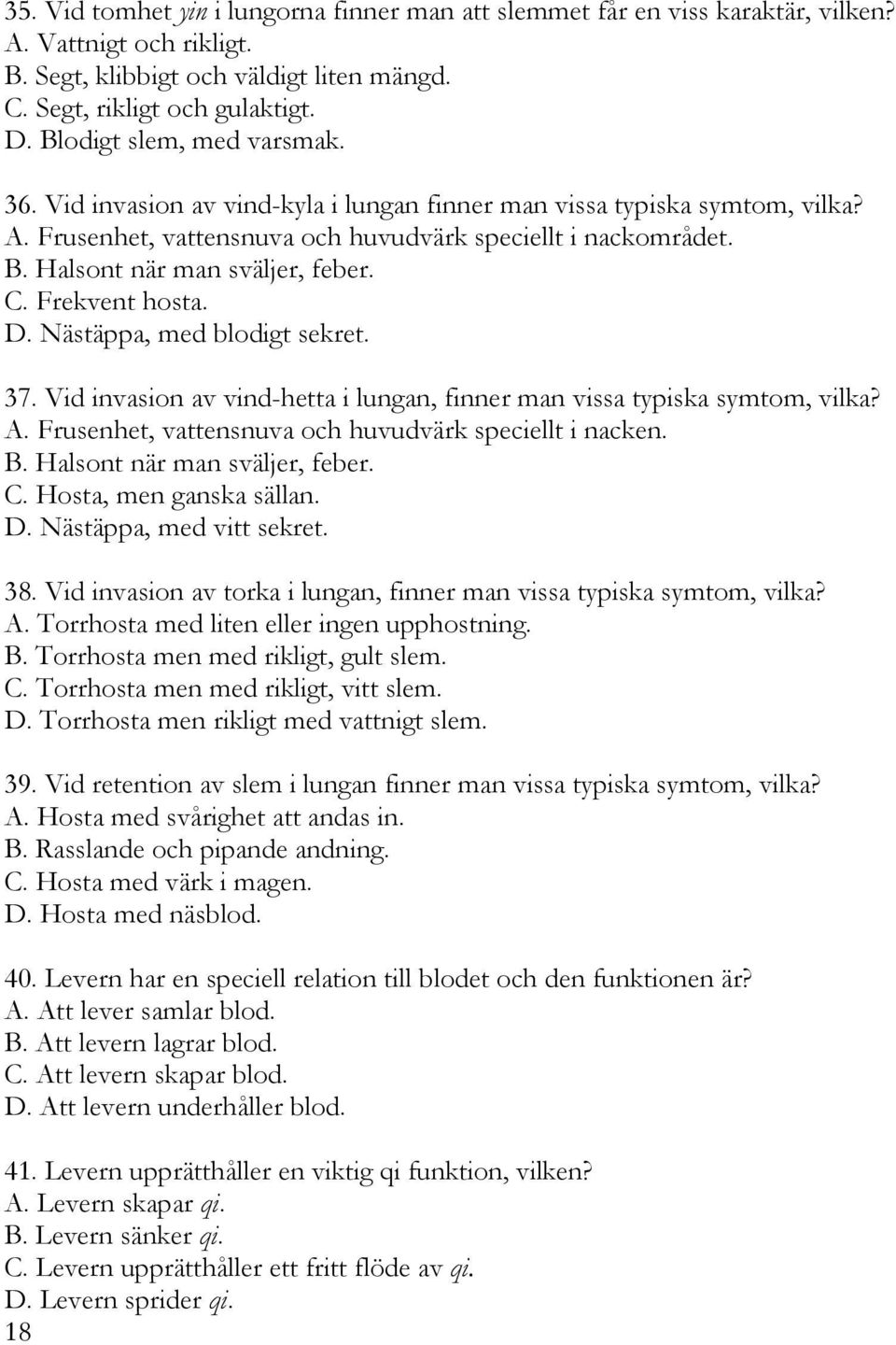 Halsont när man sväljer, feber. C. Frekvent hosta. D. Nästäppa, med blodigt sekret. 37. Vid invasion av vind-hetta i lungan, finner man vissa typiska symtom, vilka? A.