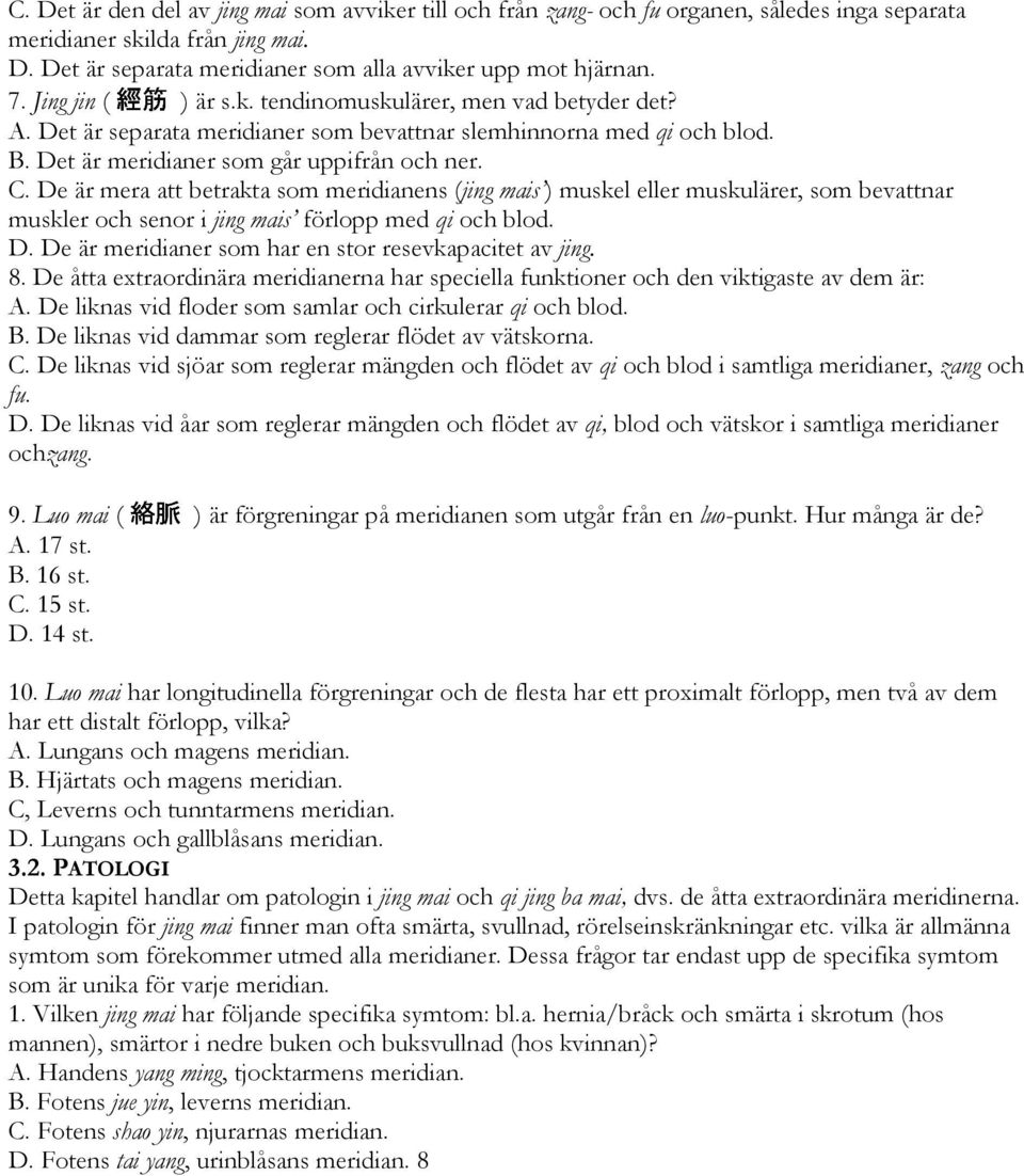 De är mera att betrakta som meridianens (jing mais ) muskel eller muskulärer, som bevattnar muskler och senor i jing mais förlopp med qi och blod. D.