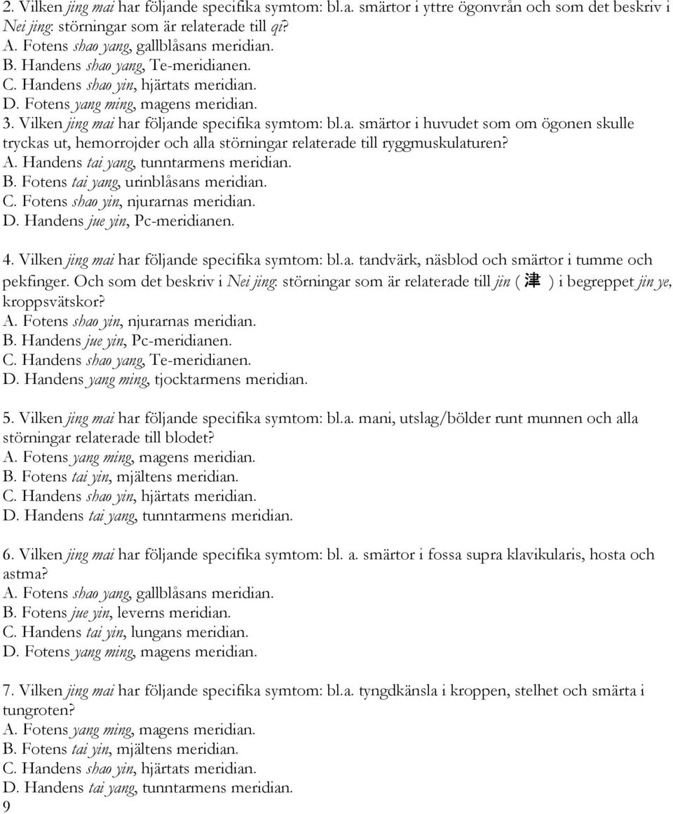 A. Handens tai yang, tunntarmens meridian. 津 B. Fotens tai yang, urinblåsans meridian. C. Fotens shao yin, njurarnas meridian. D. Handens jue yin, Pc-meridianen. 4.