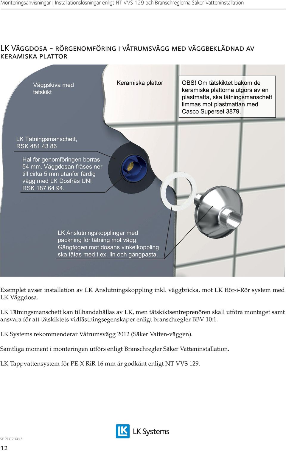 Gängfogen mot dosans vinkelkoppling ska tätas med t.ex. lin och gängpasta. Exemplet avser installation av LK Anslutningskoppling inkl.